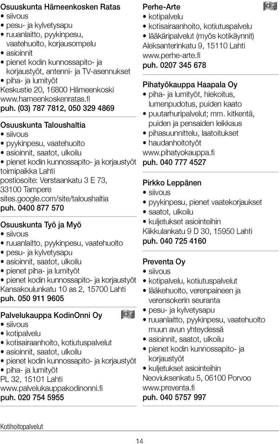 (03) 787 7812, 050 329 4869 Osuuskunta Taloushaltia pyykinpesu, vaatehuolto pienet kodin kunnossapito- ja korjaustyöt toimipaikka Lahti postiosoite: Verstaankatu 3 E 73, 33100 Tampere sites.google.