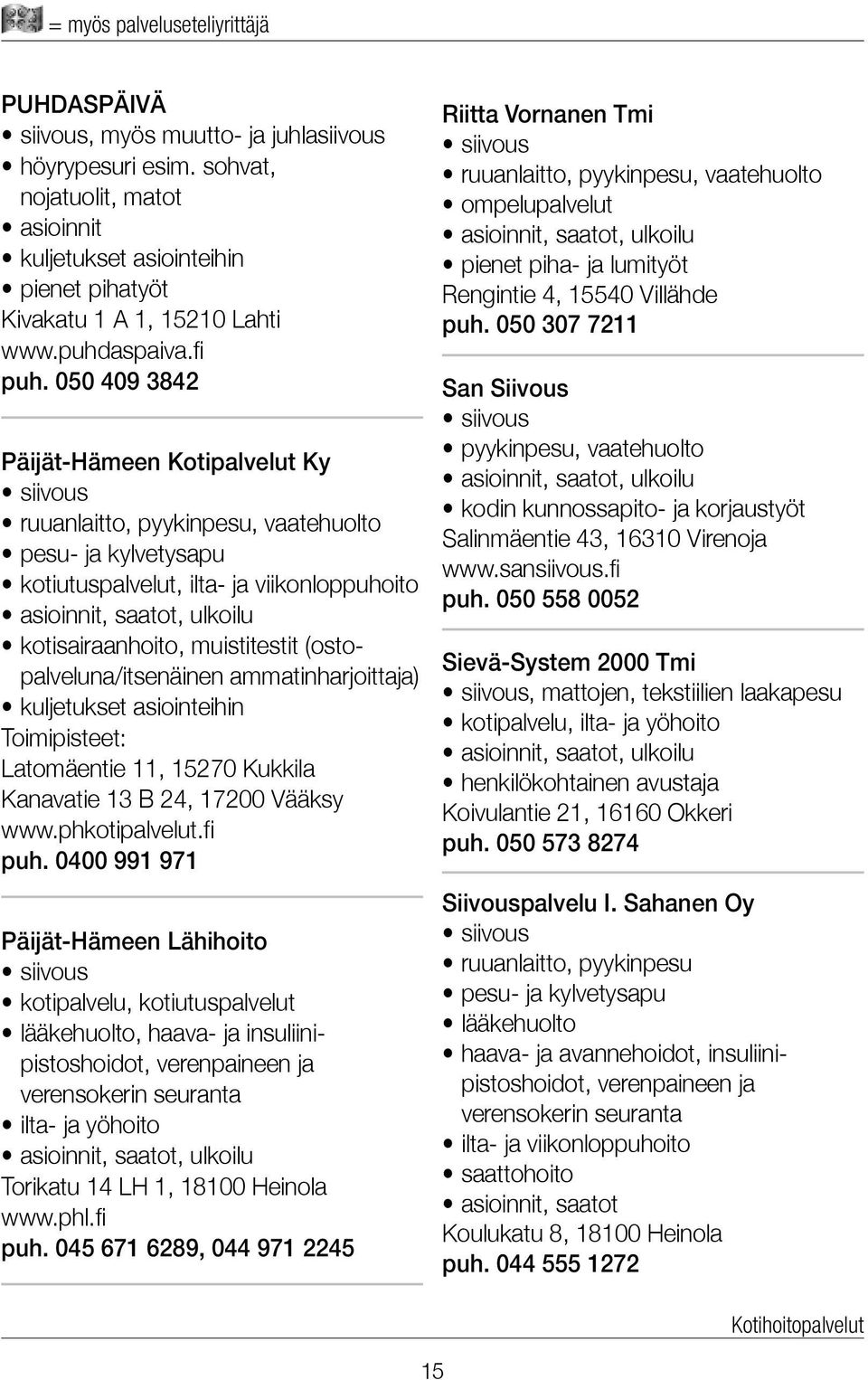 050 409 3842 Päijät-Hämeen Kotipalvelut Ky ruuanlaitto, pyykinpesu, vaatehuolto pesu- ja kylvetysapu kotiutuspalvelut, ilta- ja viikonloppuhoito kotisairaanhoito, muistitestit