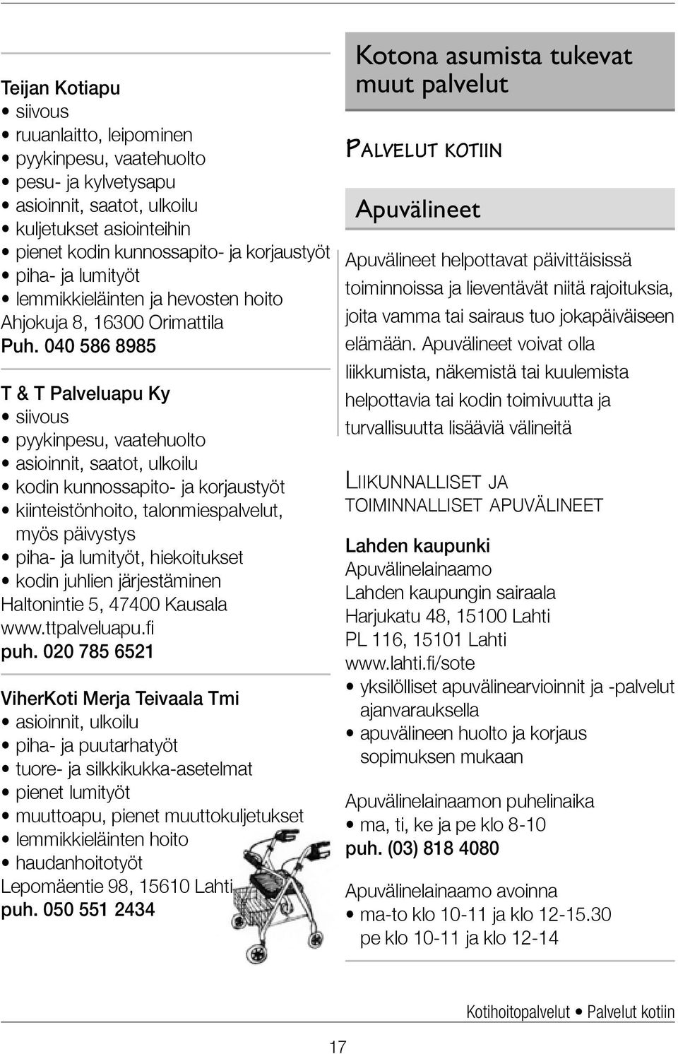 040 586 8985 T & T Palveluapu Ky pyykinpesu, vaatehuolto kodin kunnossapito- ja korjaustyöt kiinteistönhoito, talonmiespalvelut, myös päivystys piha- ja lumityöt, hiekoitukset kodin juhlien