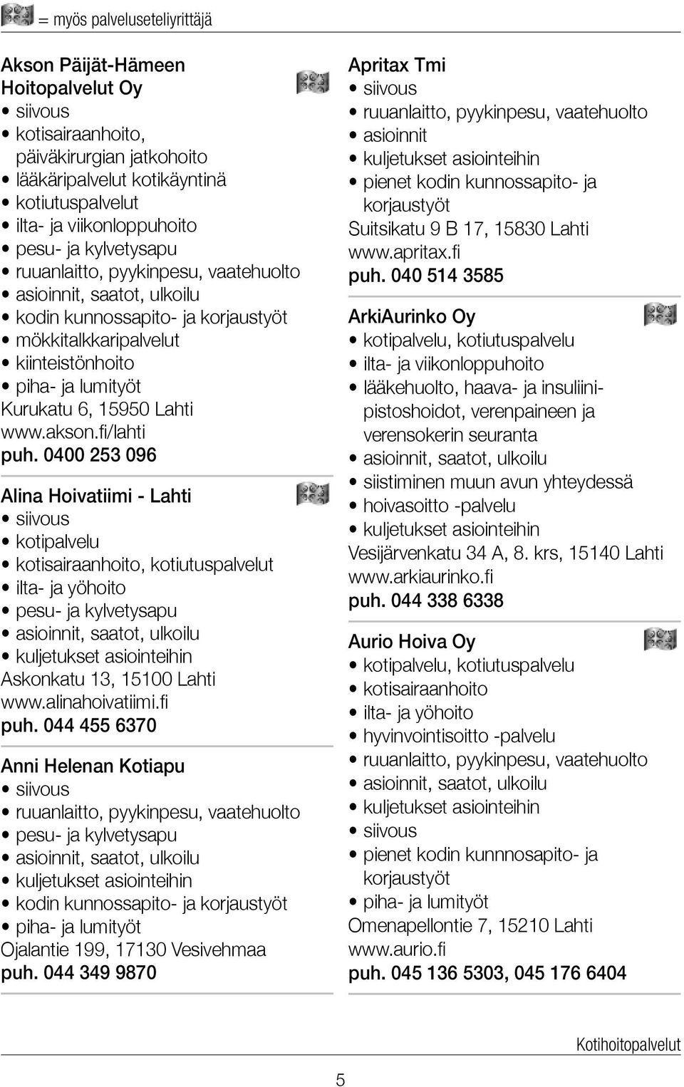 0400 253 096 Alina Hoivatiimi - Lahti kotipalvelu kotisairaanhoito, kotiutuspalvelut ilta- ja yöhoito pesu- ja kylvetysapu kuljetukset asiointeihin Askonkatu 13, 15100 Lahti www.alinahoivatiimi.