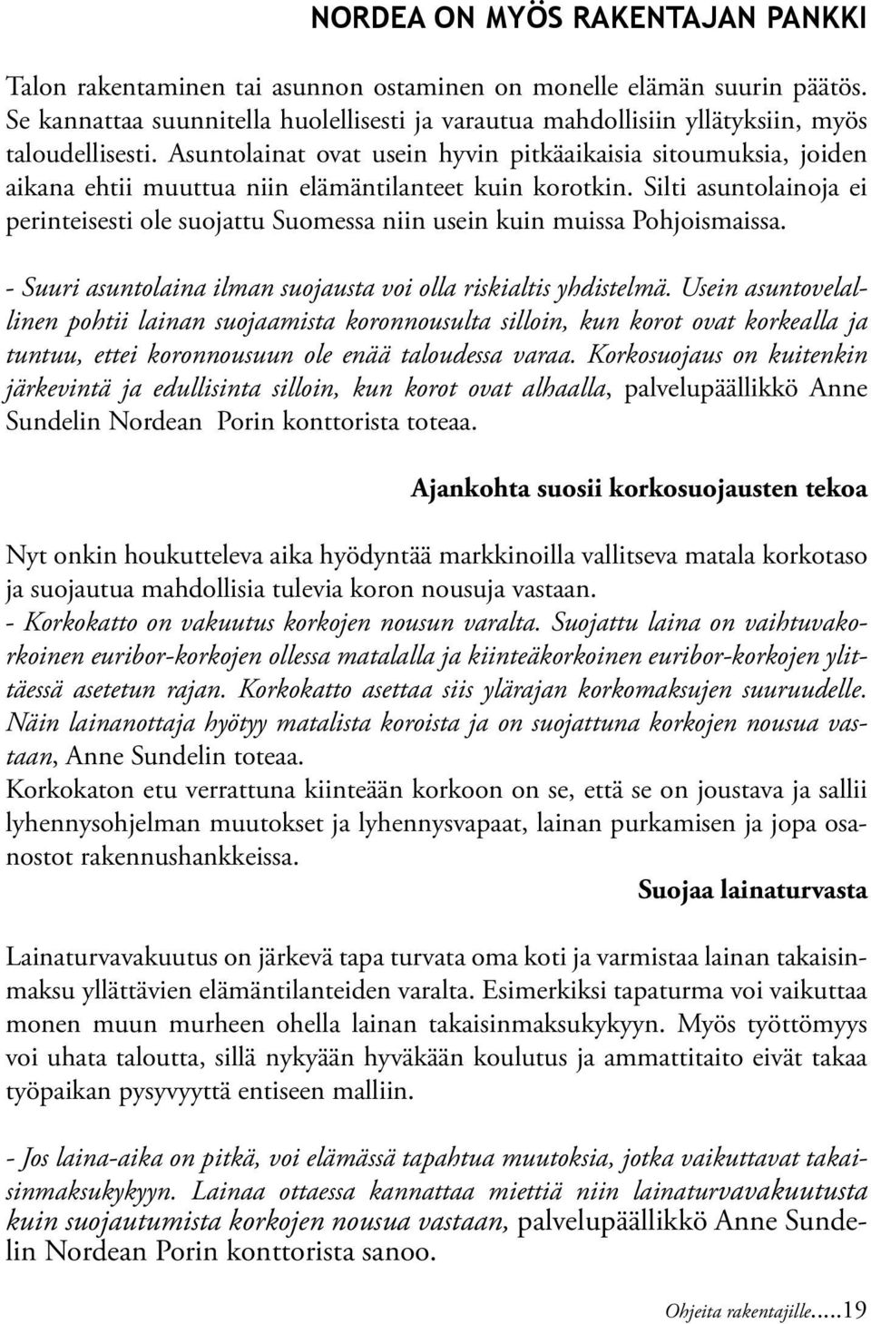 Asuntolainat ovat usein hyvin pitkäaikaisia sitoumuksia, joiden aikana ehtii muuttua niin elämäntilanteet kuin korotkin.