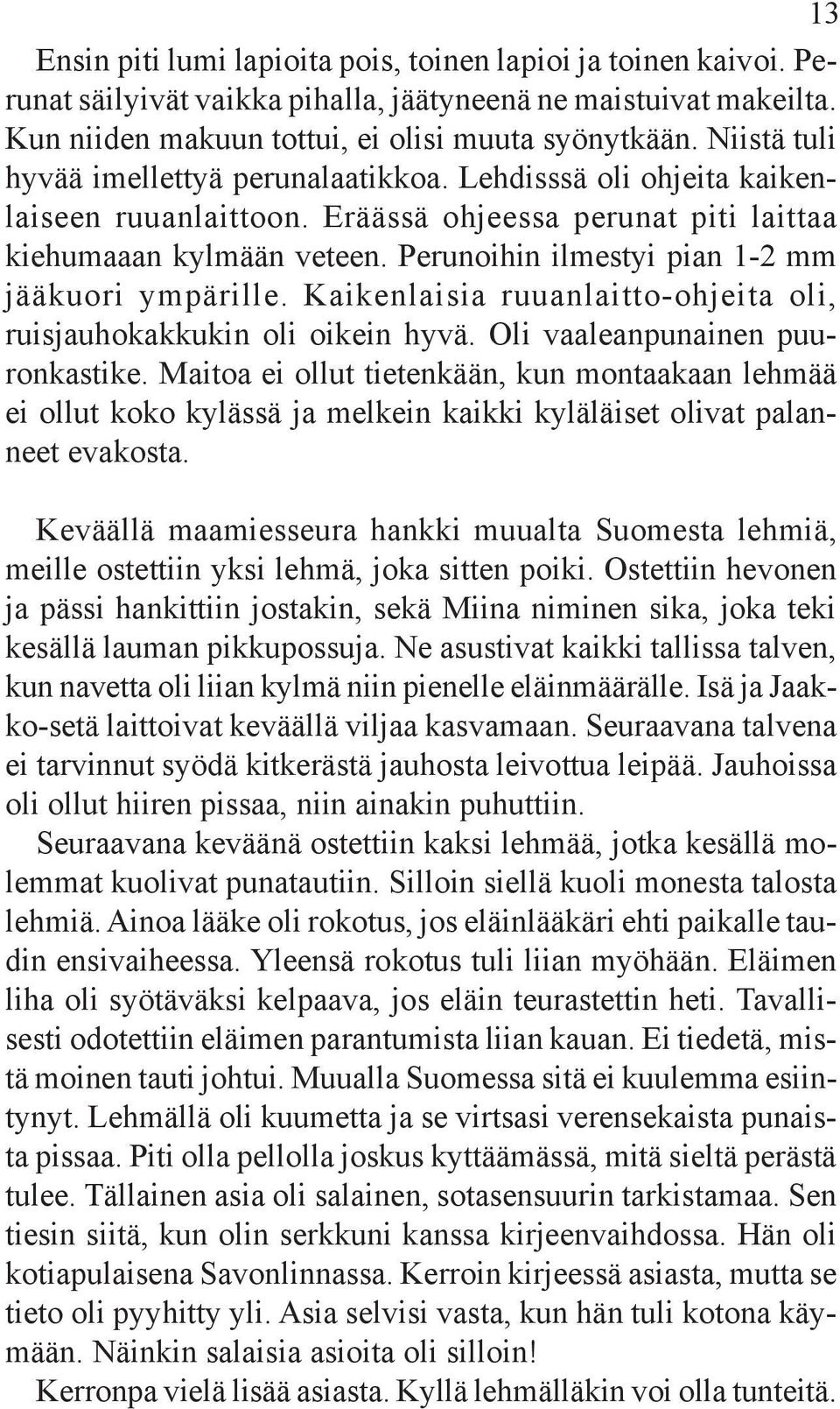 Perunoihin ilmestyi pian 1-2 mm jääkuori ympärille. Kaikenlaisia ruuanlaitto-ohjeita oli, ruisjauhokakkukin oli oikein hyvä. Oli vaaleanpunainen puuronkastike.