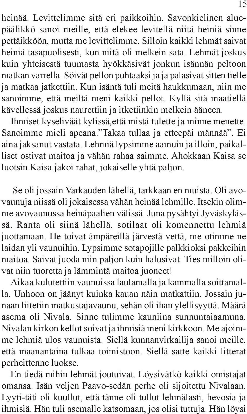 Söivät pellon puhtaaksi ja ja palasivat sitten tielle ja matkaa jatkettiin. Kun isäntä tuli meitä haukkumaan, niin me sanoimme, että meiltä meni kaikki pellot.