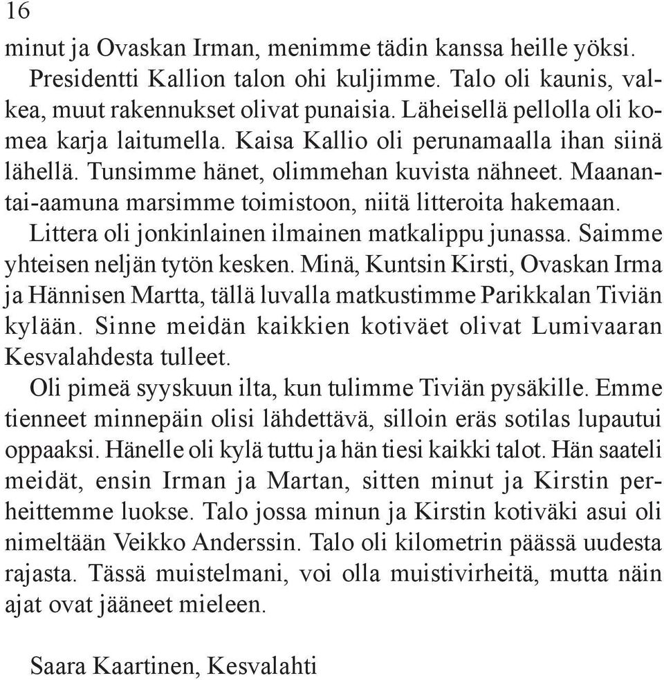 Maanantai-aamuna marsimme toimistoon, niitä litteroita hakemaan. Littera oli jonkinlainen ilmainen matkalippu junassa. Saimme yhteisen neljän tytön kesken.