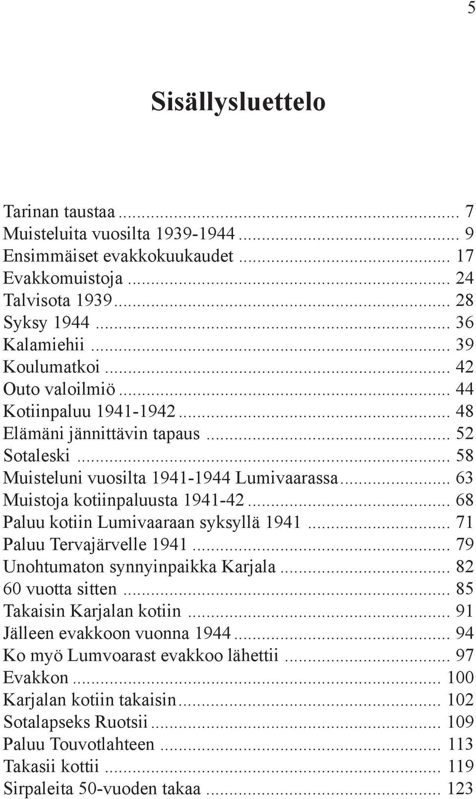 .. 68 Paluu kotiin Lumivaaraan syksyllä 1941... 71 Paluu Tervajärvelle 1941... 79 Unohtumaton synnyinpaikka Karjala... 82 60 vuotta sitten... 85 Takaisin Karjalan kotiin.