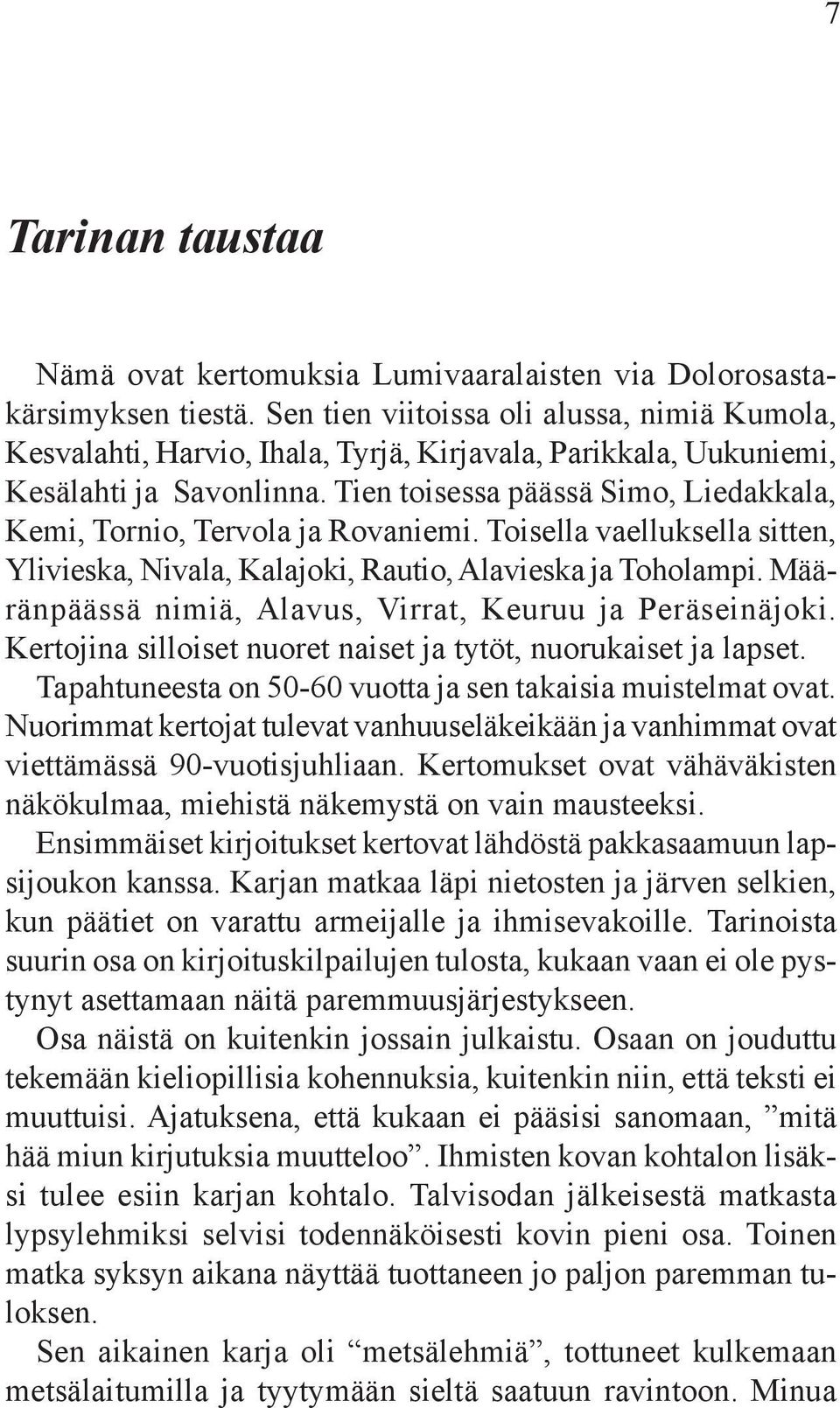 Tien toisessa päässä Simo, Liedakkala, Kemi, Tornio, Tervola ja Rovaniemi. Toisella vaelluksella sitten, Ylivieska, Nivala, Kalajoki, Rautio, Alavieska ja Toholampi.