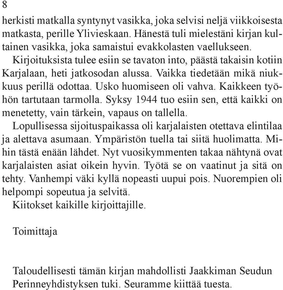 Kaikkeen työhön tartutaan tarmolla. Syksy 1944 tuo esiin sen, että kaikki on menetetty, vain tärkein, vapaus on tallella.