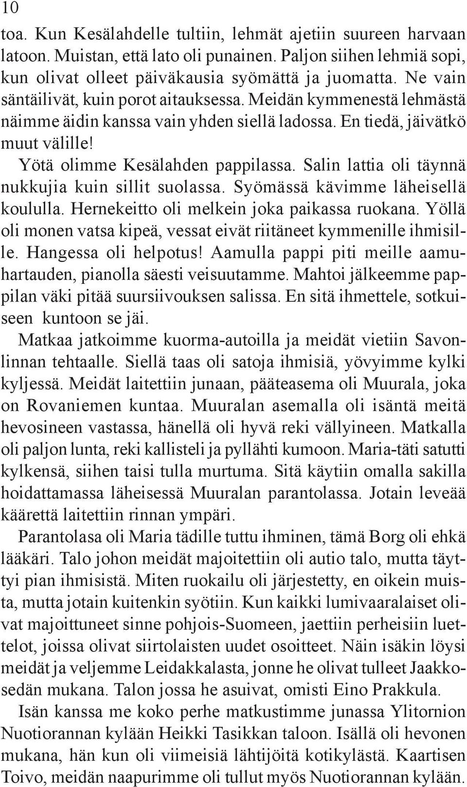 Salin lattia oli täynnä nukkujia kuin sillit suolassa. Syömässä kävimme läheisellä koululla. Hernekeitto oli melkein joka paikassa ruokana.