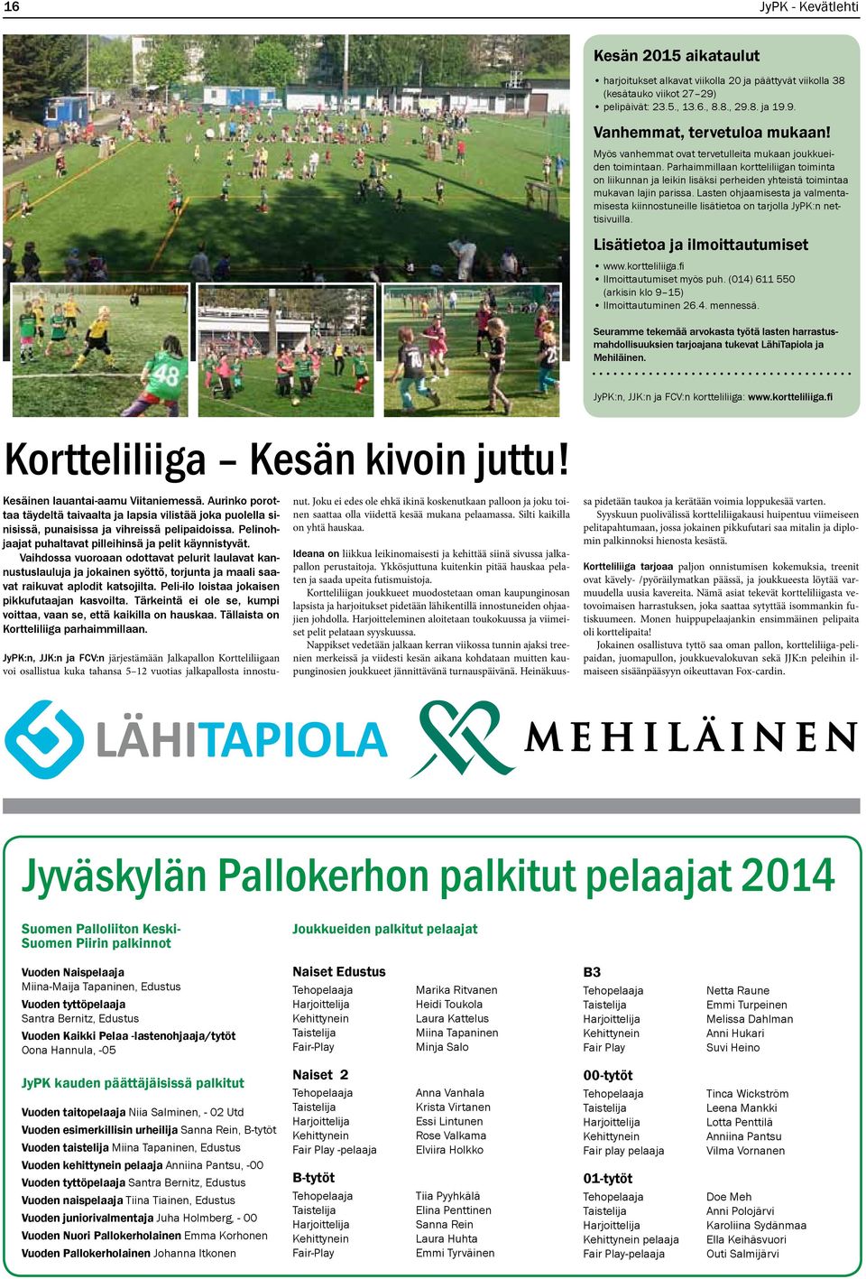 Lasten ohjaamisesta ja valmentamisesta kiinnostuneille lisätietoa on tarjolla JyPK:n nettisivuilla. Lisätietoa ja ilmoittautumiset www.kortteliliiga.fi Ilmoittautumiset myös puh.