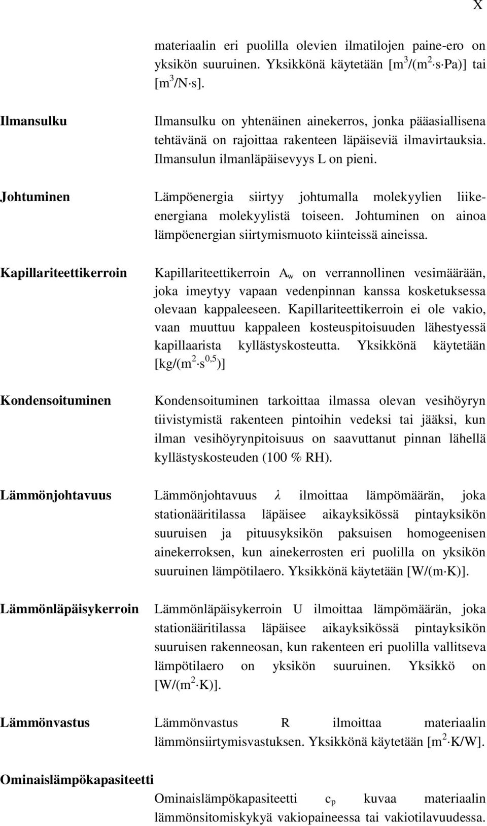 Johtuminen Lämpöenergia siirtyy johtumalla molekyylien liikeenergiana molekyylistä toiseen. Johtuminen on ainoa lämpöenergian siirtymismuoto kiinteissä aineissa.