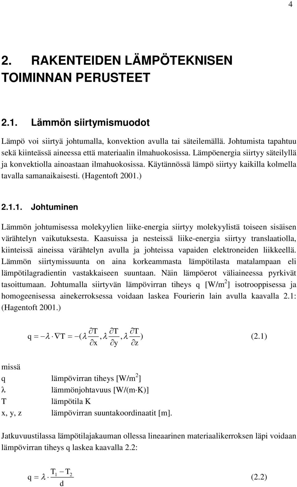 Käytännössä lämpö siirtyy kaikilla kolmella tavalla samanaikaisesti. (Hagentoft 2001.