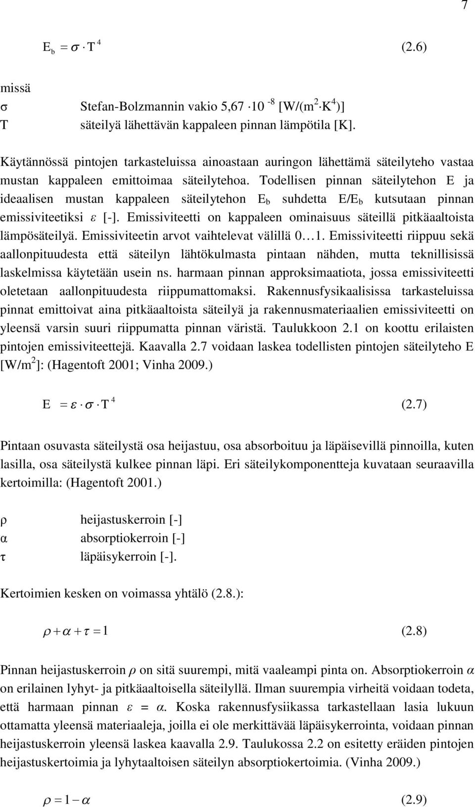 Todellisen pinnan säteilytehon E ja ideaalisen mustan kappaleen säteilytehon E b suhdetta E/E b kutsutaan pinnan emissiviteetiksi [-].