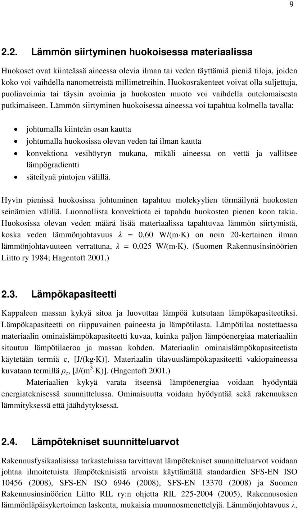 Lämmön siirtyminen huokoisessa aineessa voi tapahtua kolmella tavalla: johtumalla kiinteän osan kautta johtumalla huokosissa olevan veden tai ilman kautta konvektiona vesihöyryn mukana, mikäli