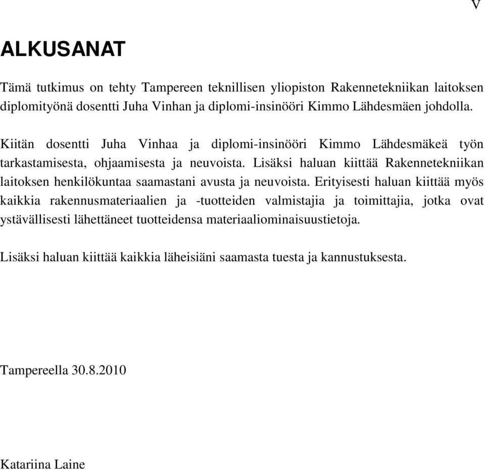 Lisäksi haluan kiittää Rakennetekniikan laitoksen henkilökuntaa saamastani avusta ja neuvoista.