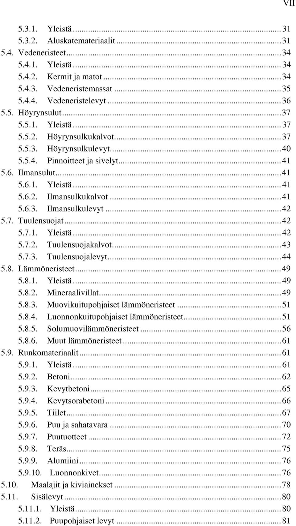 .. 42 5.7. Tuulensuojat... 42 5.7.1. Yleistä... 42 5.7.2. Tuulensuojakalvot... 43 5.7.3. Tuulensuojalevyt... 44 5.8. Lämmöneristeet... 49 5.8.1. Yleistä... 49 5.8.2. Mineraalivillat... 49 5.8.3. Muovikuitupohjaiset lämmöneristeet.