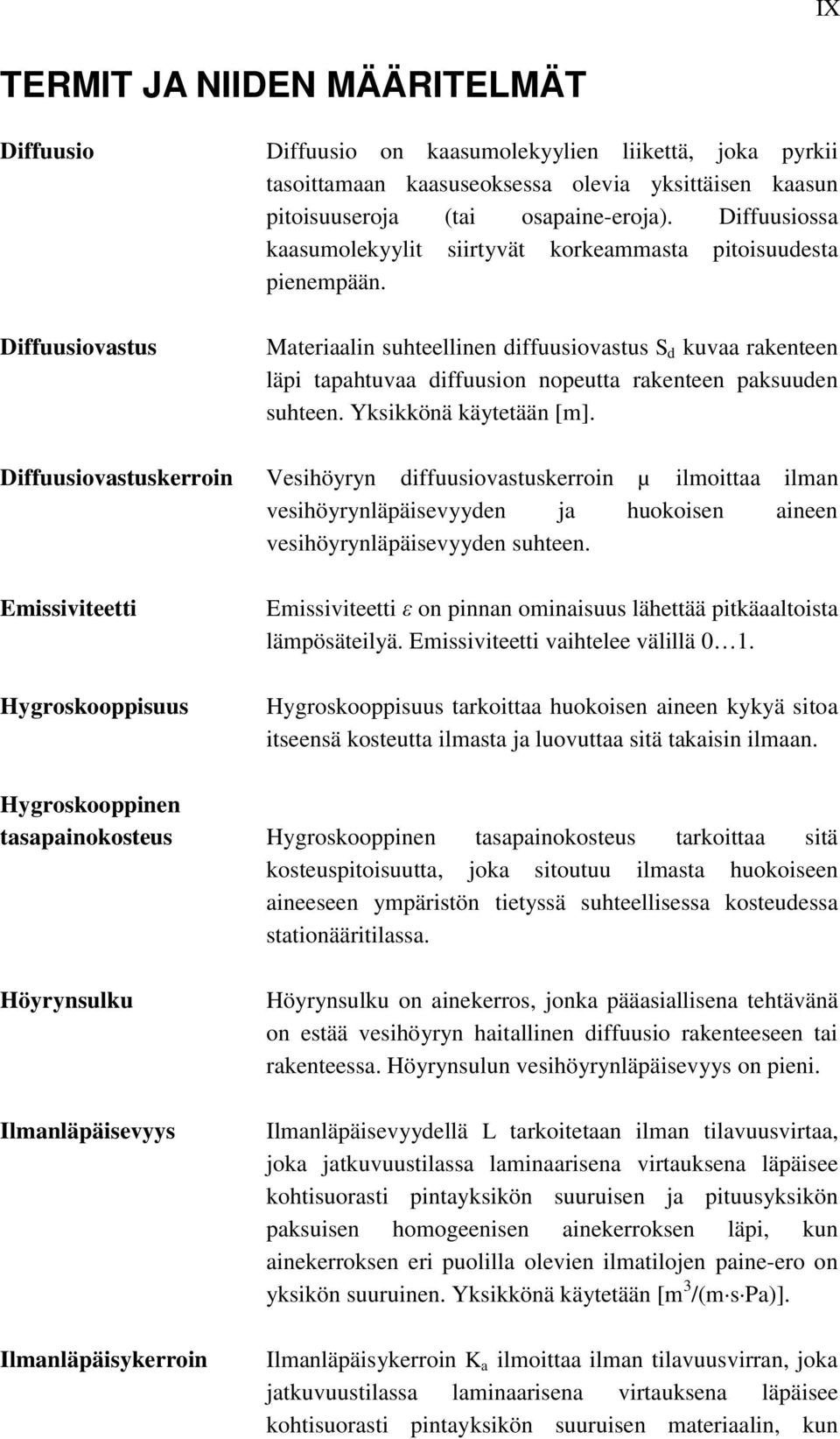 Materiaalin suhteellinen diffuusiovastus S d kuvaa rakenteen läpi tapahtuvaa diffuusion nopeutta rakenteen paksuuden suhteen. Yksikkönä käytetään [m].