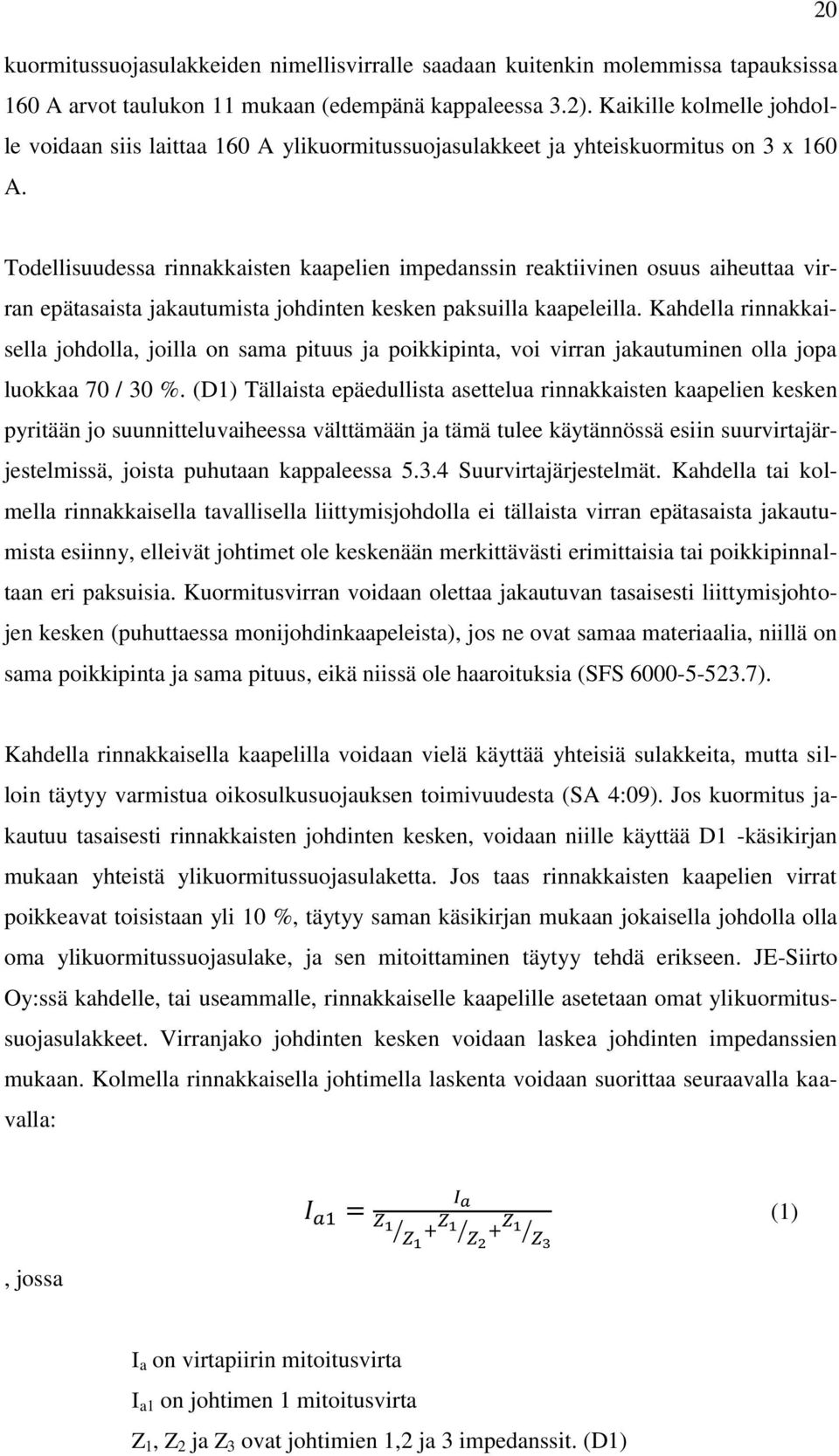 Todellisuudessa rinnakkaisten kaapelien impedanssin reaktiivinen osuus aiheuttaa virran epätasaista jakautumista johdinten kesken paksuilla kaapeleilla.