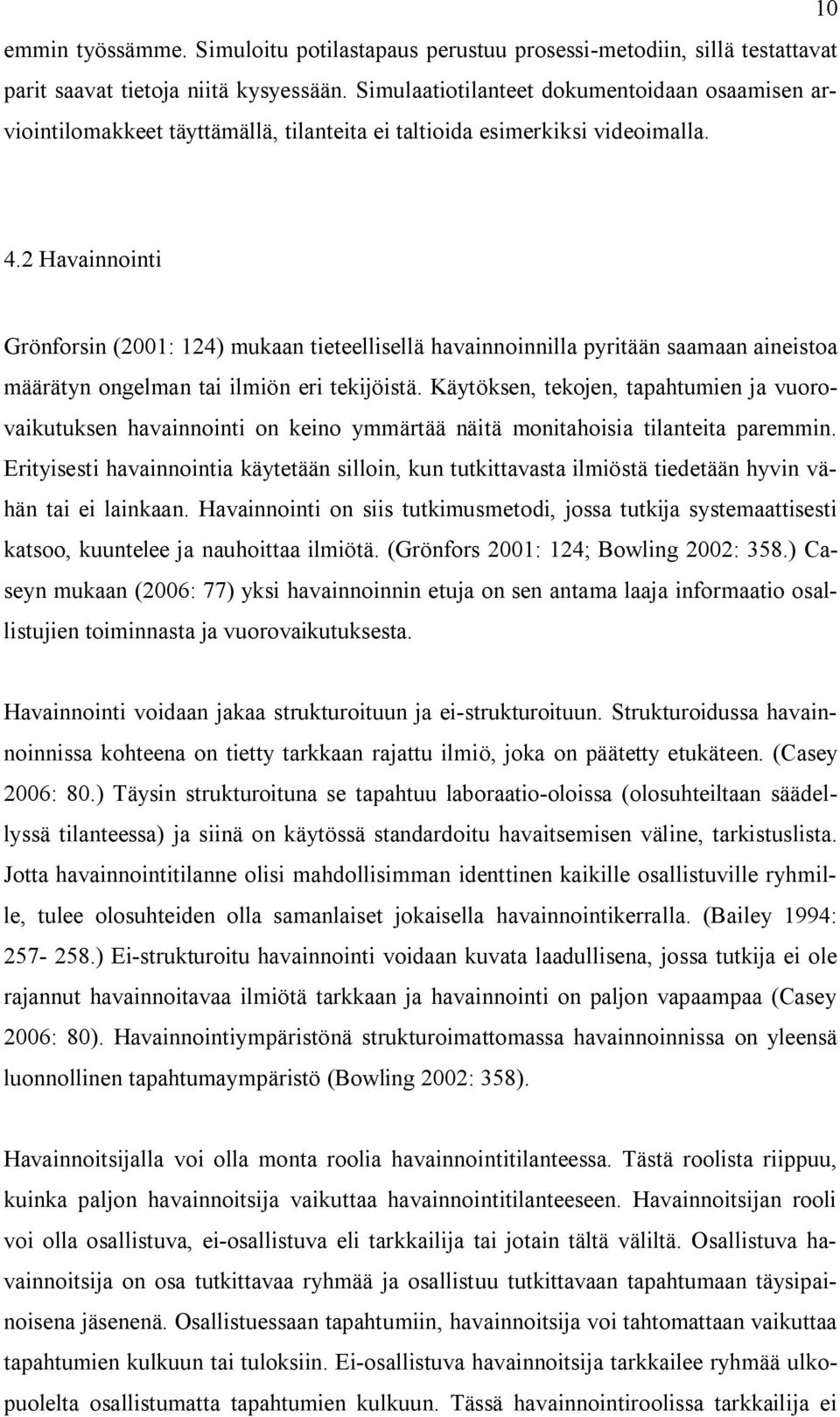 2 Havainnointi Grönforsin (2001: 124) mukaan tieteellisellä havainnoinnilla pyritään saamaan aineistoa määrätyn ongelman tai ilmiön eri tekijöistä.