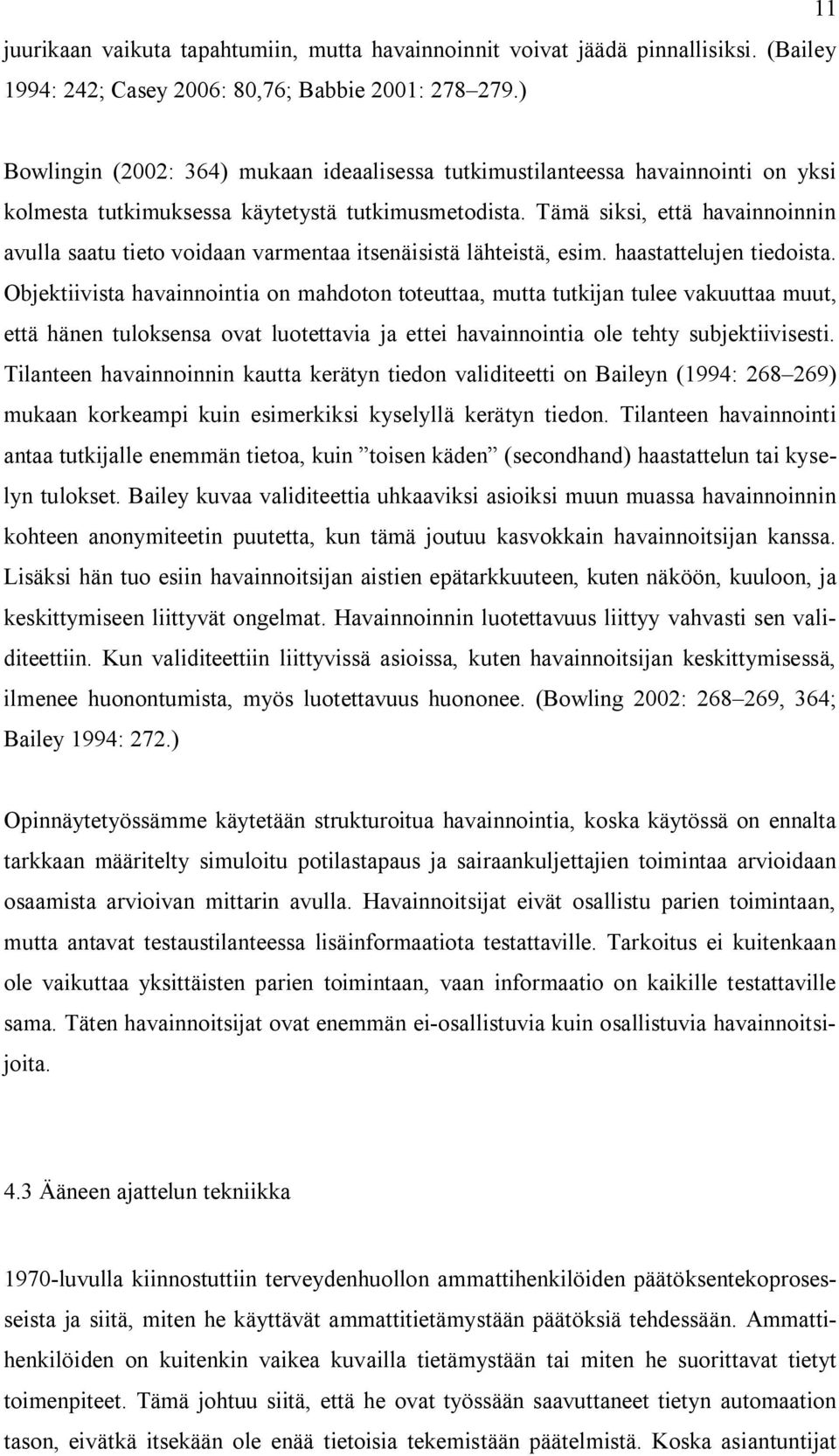 Tämä siksi, että havainnoinnin avulla saatu tieto voidaan varmentaa itsenäisistä lähteistä, esim. haastattelujen tiedoista.