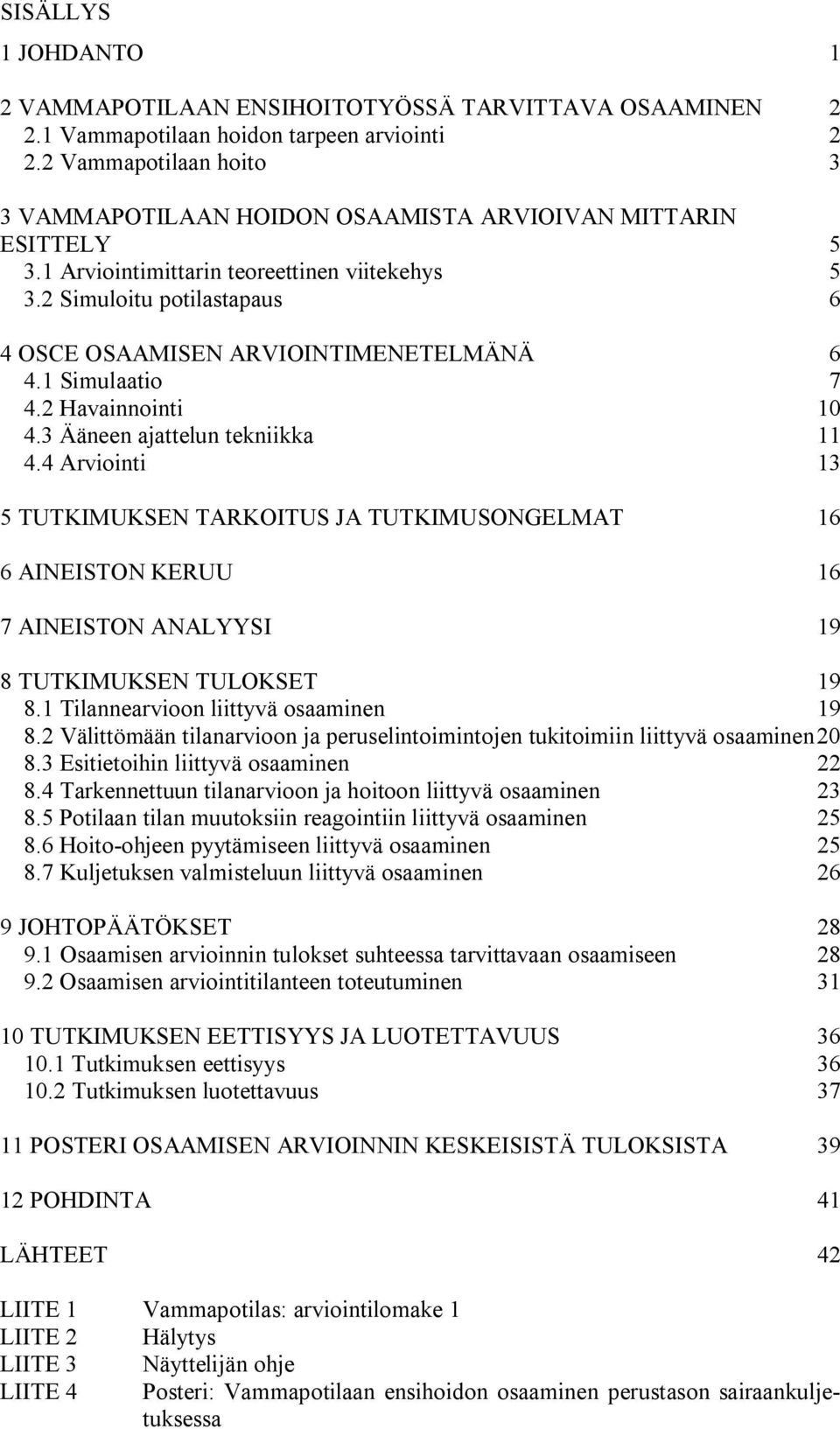 2 Simuloitu potilastapaus 6 4 OSCE OSAAMISEN ARVIOINTIMENETELMÄNÄ 6 4.1 Simulaatio 7 4.2 Havainnointi 10 4.3 Ääneen ajattelun tekniikka 11 4.