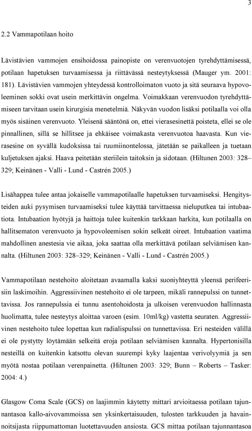 Voimakkaan verenvuodon tyrehdyttämiseen tarvitaan usein kirurgisia menetelmiä. Näkyvän vuodon lisäksi potilaalla voi olla myös sisäinen verenvuoto.