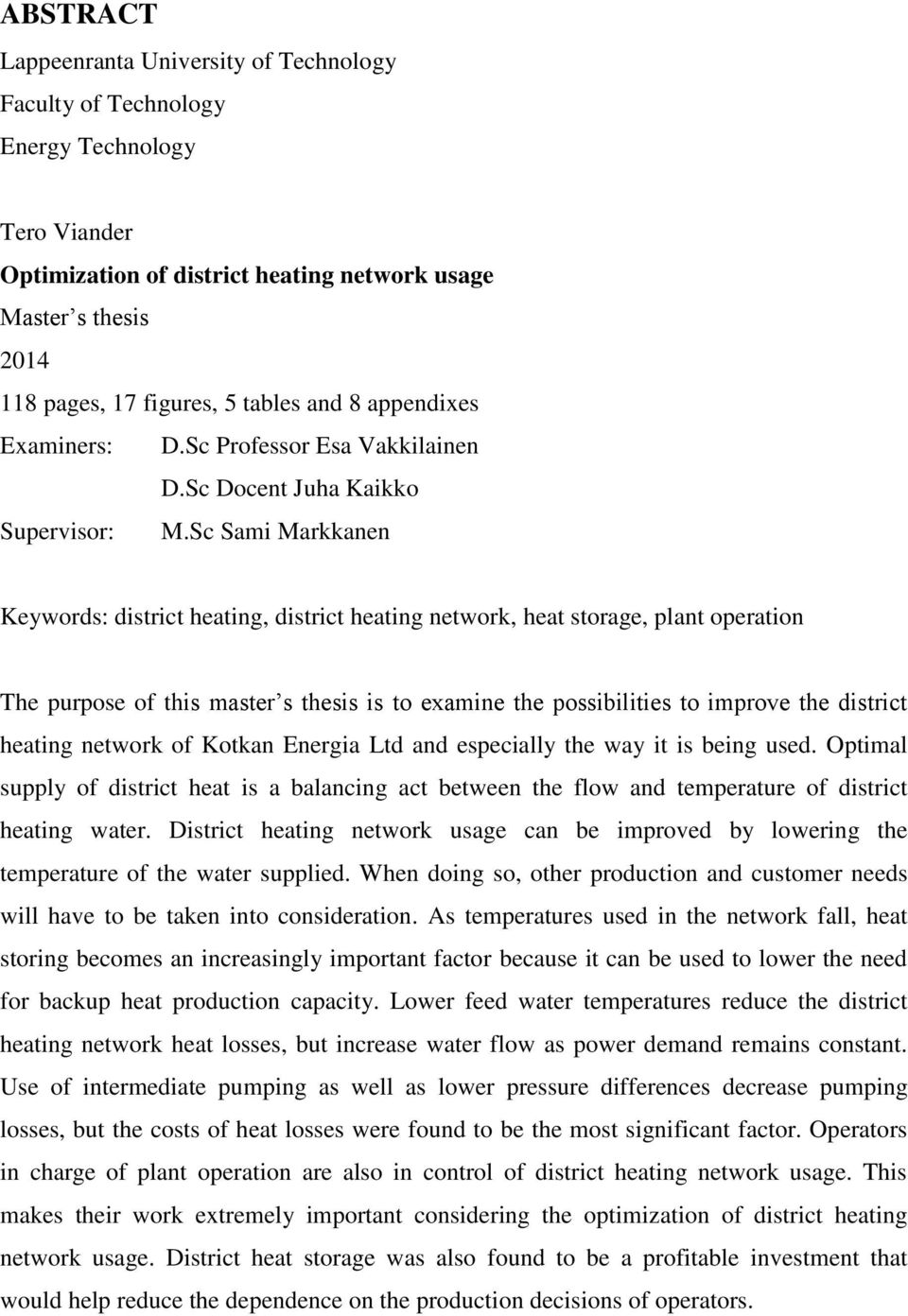 Sc Sami Markkanen Keywords: district heating, district heating network, heat storage, plant operation The purpose of this master s thesis is to examine the possibilities to improve the district