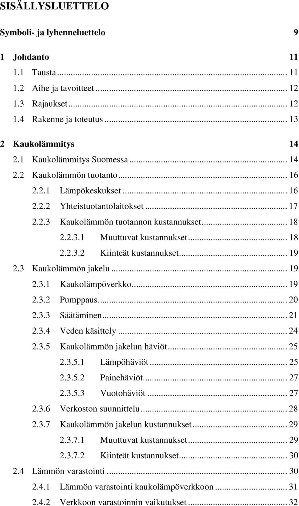 .. 18 2.2.3.2 Kiinteät kustannukset... 19 2.3 Kaukolämmön jakelu... 19 2.3.1 Kaukolämpöverkko... 19 2.3.2 Pumppaus... 20 2.3.3 Säätäminen... 21 2.3.4 Veden käsittely... 24 2.3.5 Kaukolämmön jakelun häviöt.