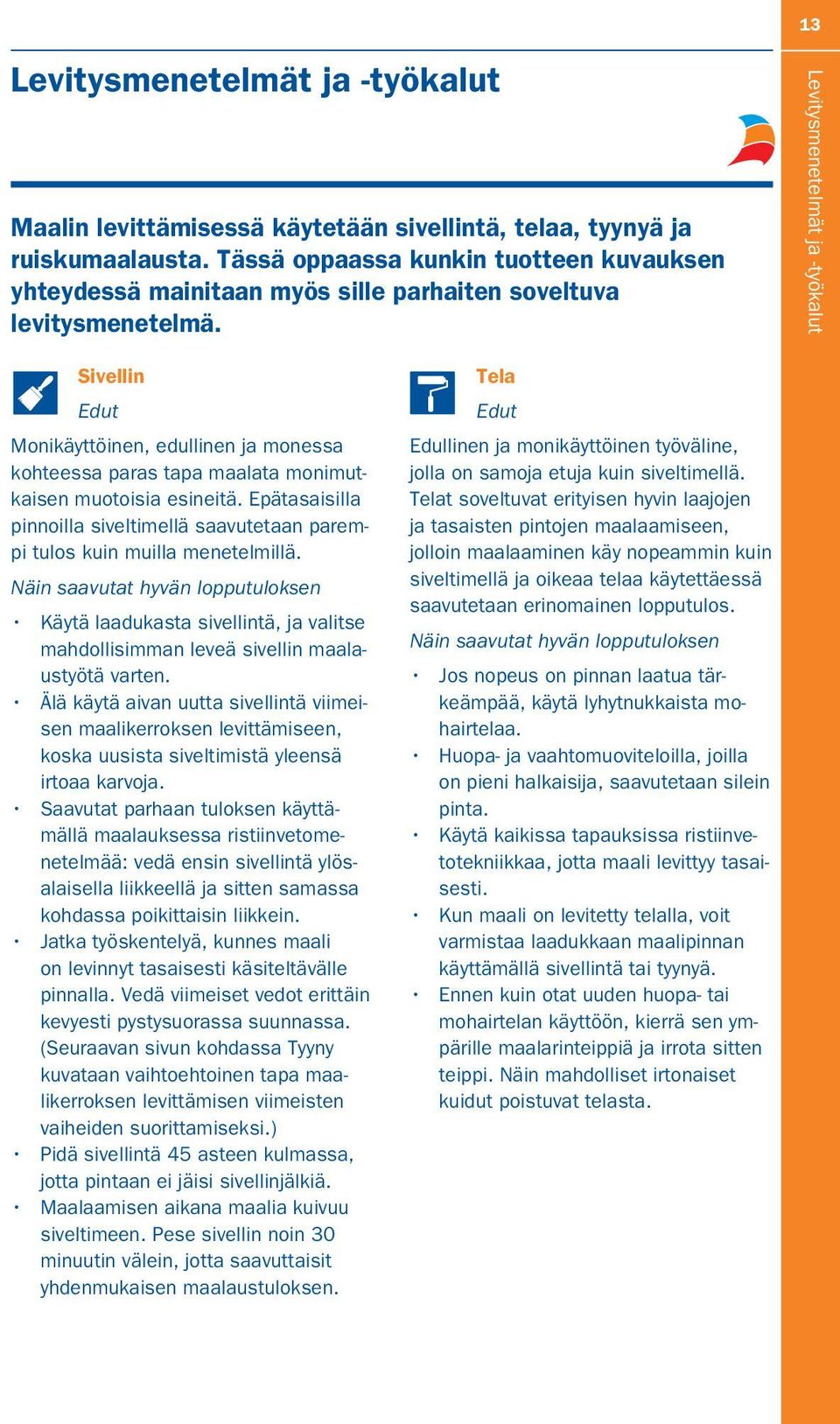 Levitysmenetelmät ja -työkalut Sivellin Edut Monikäyttöinen, edullinen ja monessa kohteessa paras tapa maalata monimutkaisen muotoisia esineitä.