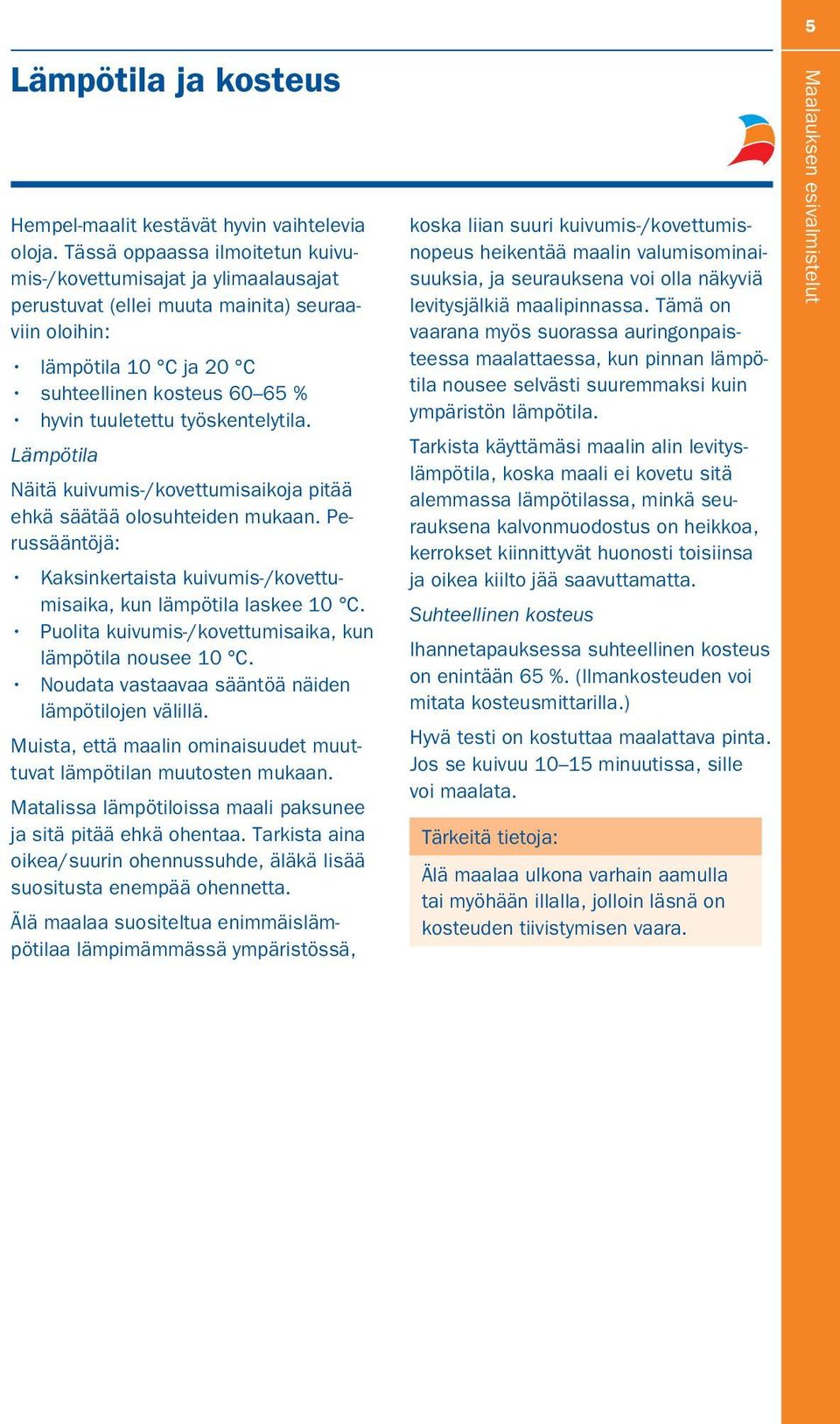 työskentelytila. Lämpötila Näitä kuivumis-/kovettumisaikoja pitää ehkä säätää olosuhteiden mukaan. Perussääntöjä: Kaksinkertaista kuivumis-/kovettumisaika, kun lämpötila laskee 10 C.