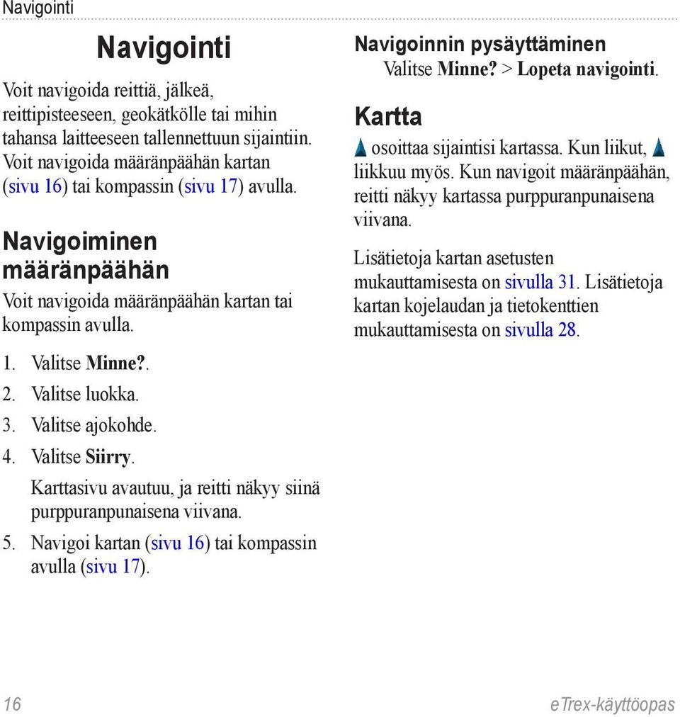 Valitse ajokohde. 4. Valitse Siirry. Karttasivu avautuu, ja reitti näkyy siinä purppuranpunaisena viivana. 5. Navigoi kartan (sivu 16) tai kompassin avulla (sivu 17).