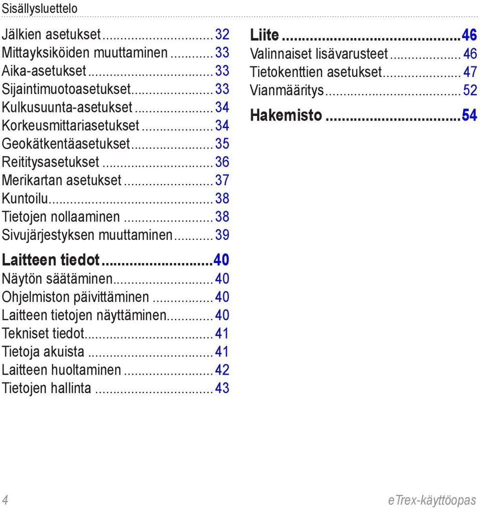 .. 38 Sivujärjestyksen muuttaminen... 39 Laitteen tiedot...40 Näytön säätäminen... 40 Ohjelmiston päivittäminen... 40 Laitteen tietojen näyttäminen... 40 Tekniset tiedot.