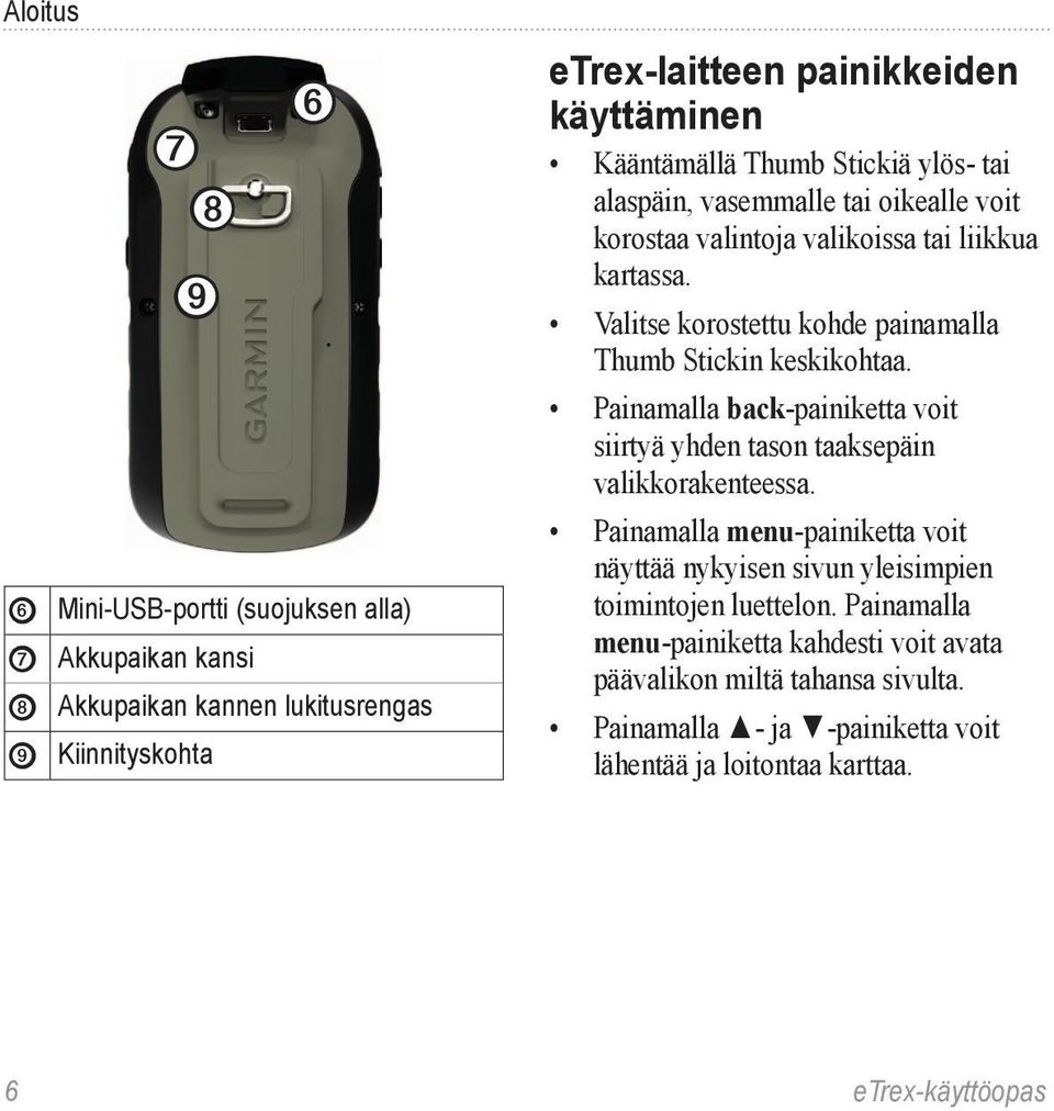 Valitse korostettu kohde painamalla Thumb Stickin keskikohtaa. Painamalla back-painiketta voit siirtyä yhden tason taaksepäin valikkorakenteessa.