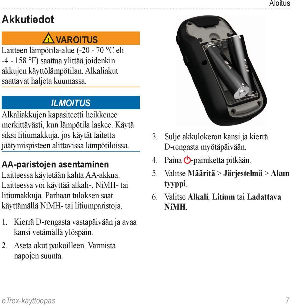 AA-paristojen asentaminen Laitteessa käytetään kahta AA-akkua. Laitteessa voi käyttää alkali-, NiMH- tai litiumakkuja. Parhaan tuloksen saat käyttämällä NiMH- tai litiumparistoja. 1.