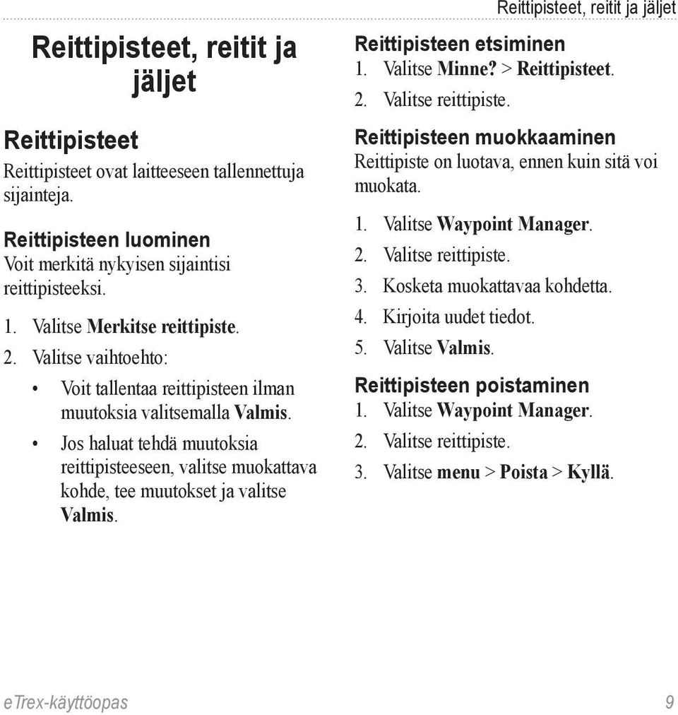 Jos haluat tehdä muutoksia reittipisteeseen, valitse muokattava kohde, tee muutokset ja valitse Valmis. Reittipisteet, reitit ja jäljet Reittipisteen etsiminen 1. Valitse Minne? > Reittipisteet. 2.