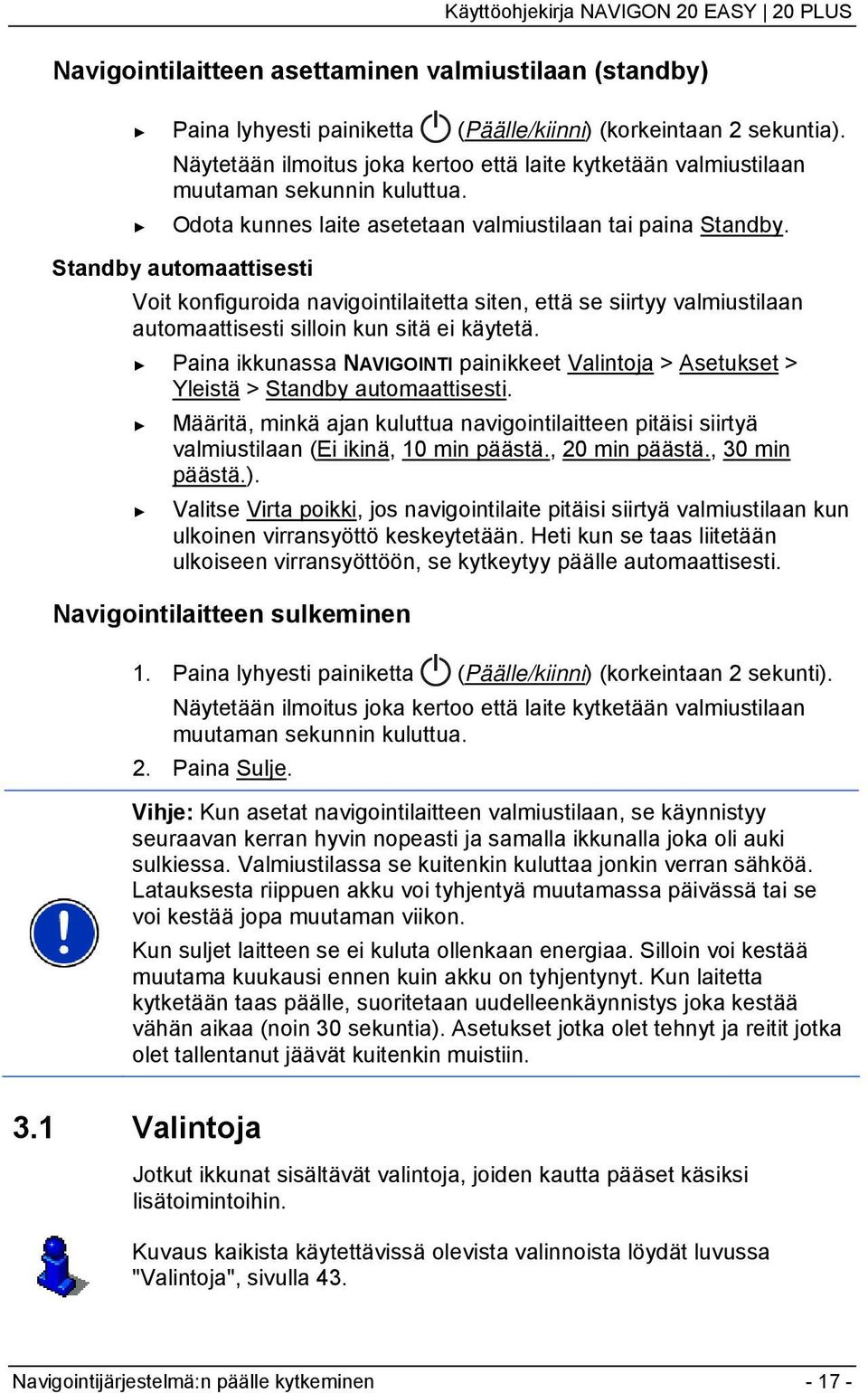 Standby automaattisesti Voit konfiguroida navigointilaitetta siten, että se siirtyy valmiustilaan automaattisesti silloin kun sitä ei käytetä.