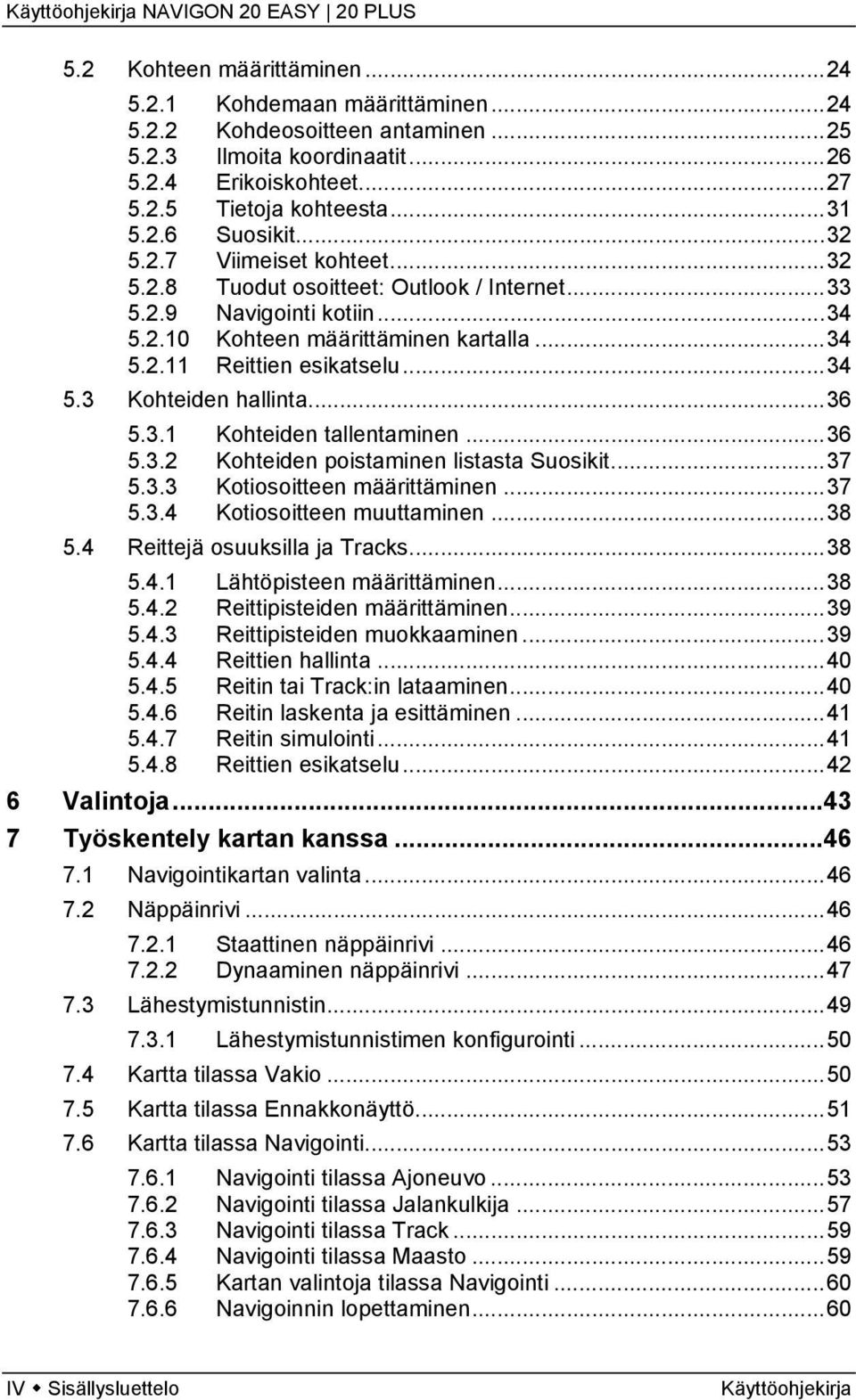 ..36 5.3.1 Kohteiden tallentaminen...36 5.3.2 Kohteiden poistaminen listasta Suosikit...37 5.3.3 Kotiosoitteen määrittäminen...37 5.3.4 Kotiosoitteen muuttaminen...38 5.