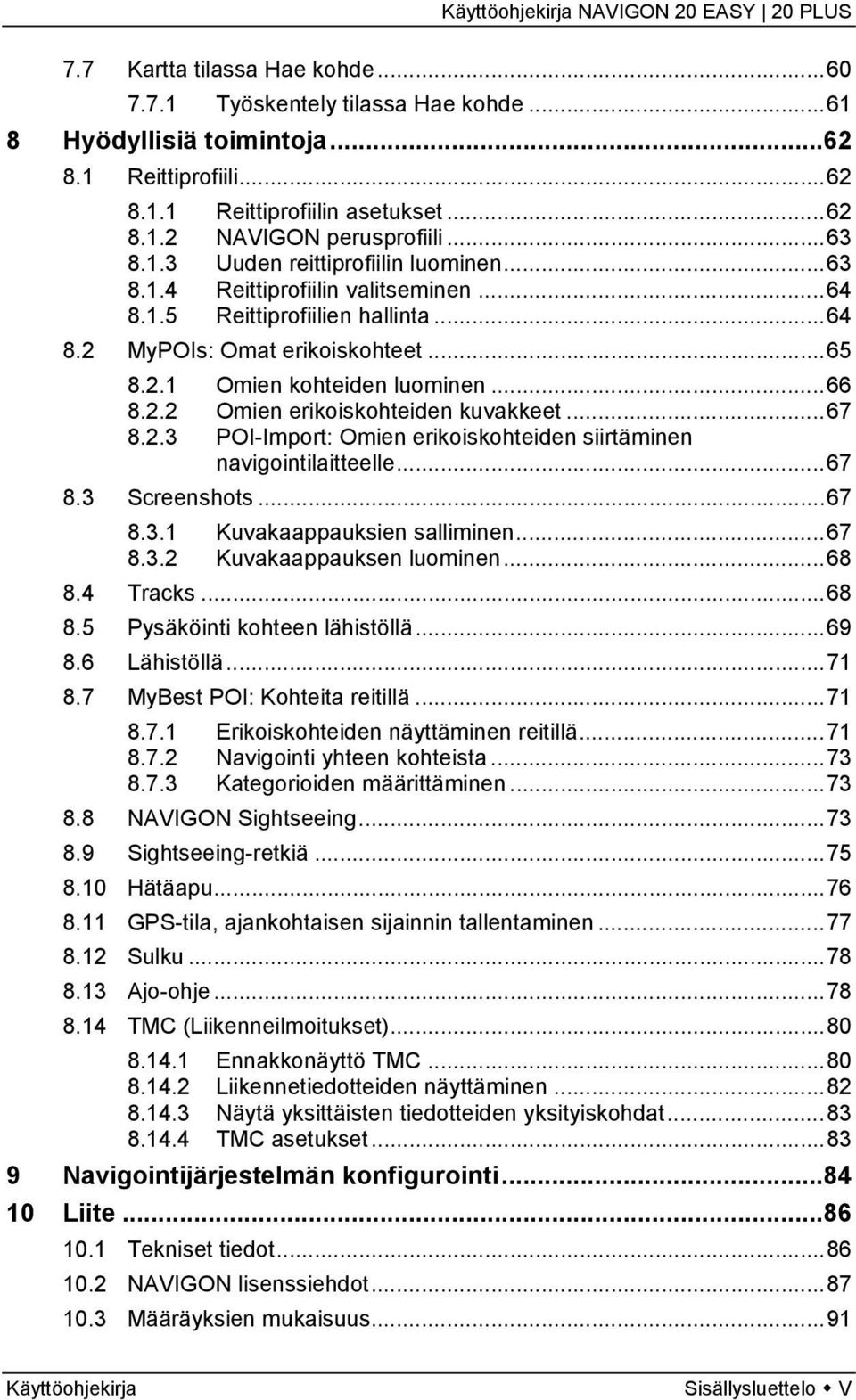 ..67 8.2.3 POI-Import: Omien erikoiskohteiden siirtäminen navigointilaitteelle...67 8.3 Screenshots...67 8.3.1 Kuvakaappauksien salliminen...67 8.3.2 Kuvakaappauksen luominen...68 8.