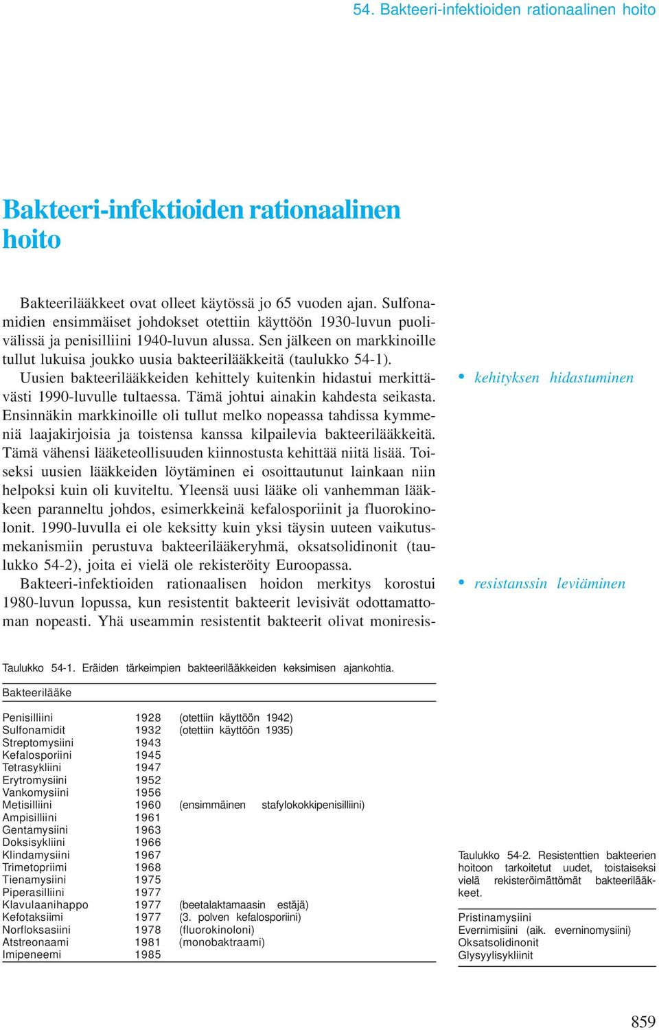 Sen jälkeen on markkinoille tullut lukuisa joukko uusia bakteerilääkkeitä (taulukko 54-1). Uusien bakteerilääkkeiden kehittely kuitenkin hidastui merkittävästi 1990-luvulle tultaessa.