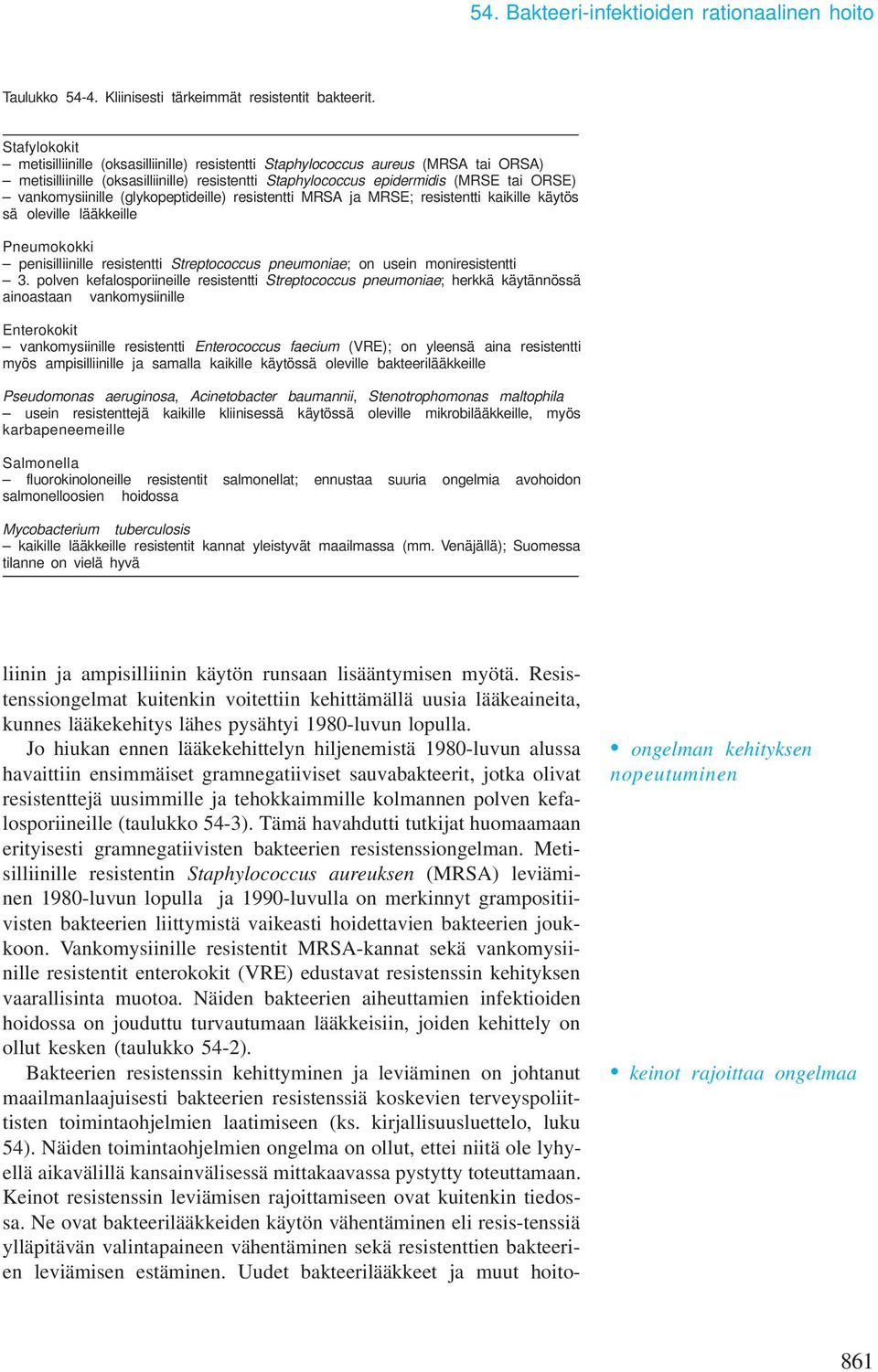 vankomysiinille (glykopeptideille) resistentti MRSA ja MRSE; resistentti kaikille käytös sä oleville lääkkeille Pneumokokki penisilliinille resistentti Streptococcus pneumoniae; on usein