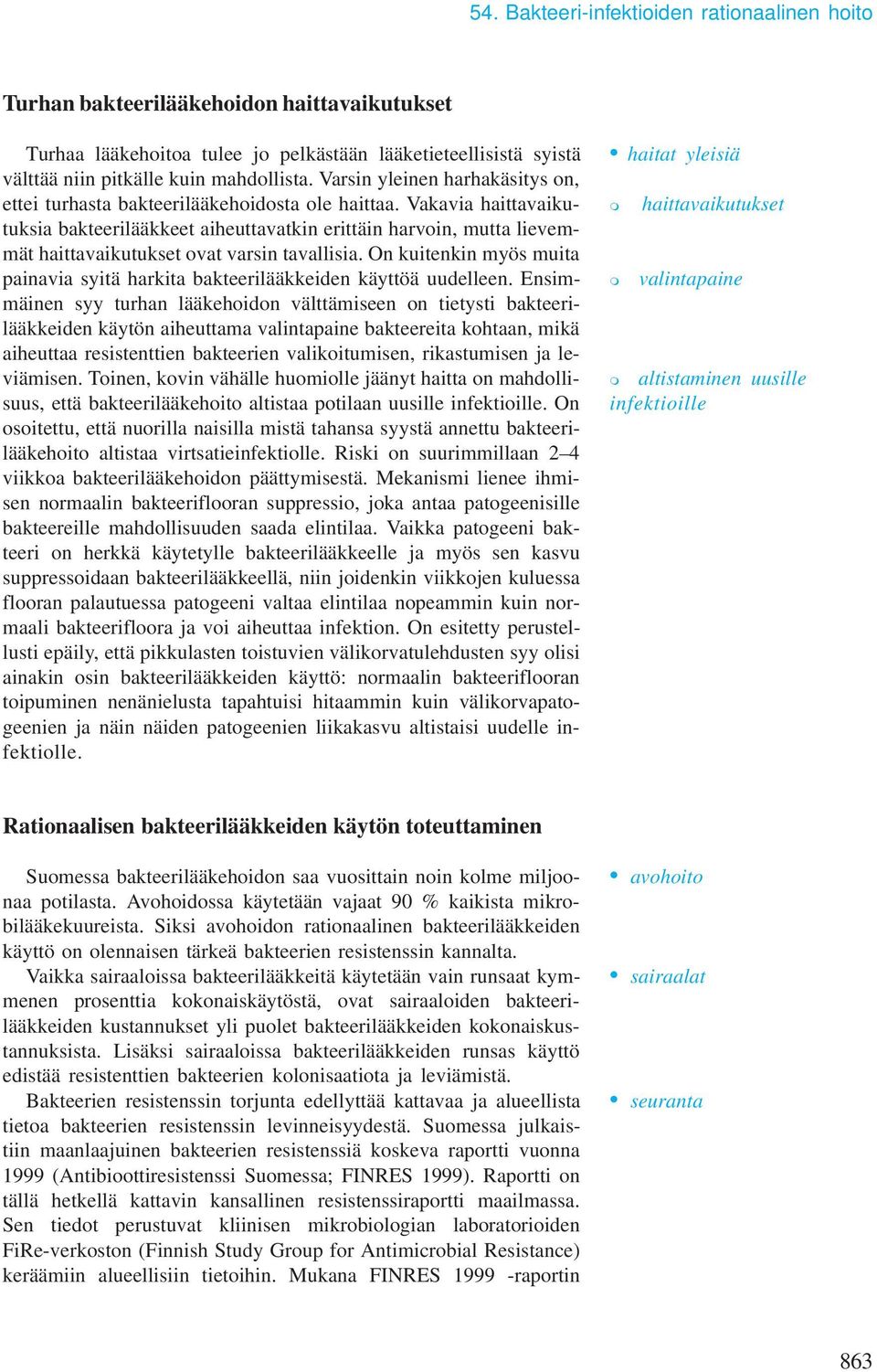 Vakavia haittavaikutuksia bakteerilääkkeet aiheuttavatkin erittäin harvoin, mutta lievemmät haittavaikutukset ovat varsin tavallisia.