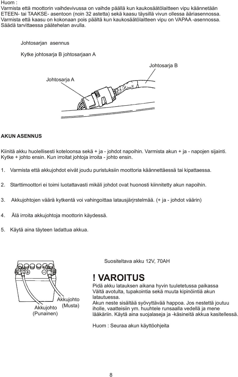 Johtosarjan asennus Kytke johtosarja B johtosarjaan A Johtosarja B Johtosarja A AKUN ASENNUS Kiinitä akku huolellisesti koteloonsa sekä + ja - johdot napoihin. Varmista akun + ja - napojen sijainti.