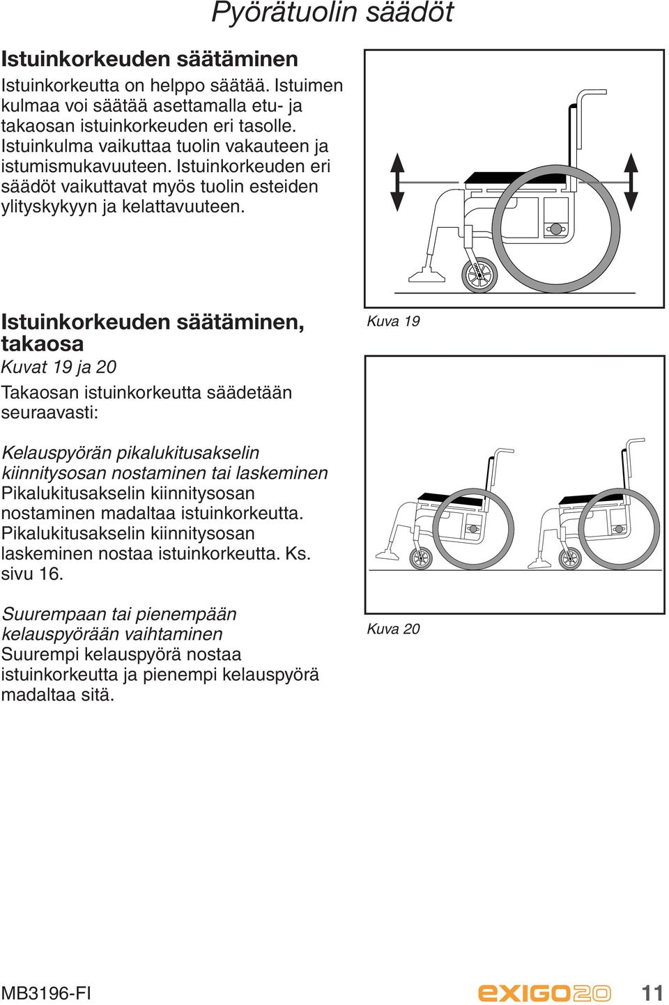 Istuinkorkeuden säätäminen, takaosa Kuvat 19 ja 20 Takaosan istuinkorkeutta säädetään seuraavasti: Kuva 19 Kelauspyörän pikalukitusakselin kiinnitysosan nostaminen tai laskeminen Pikalukitusakselin