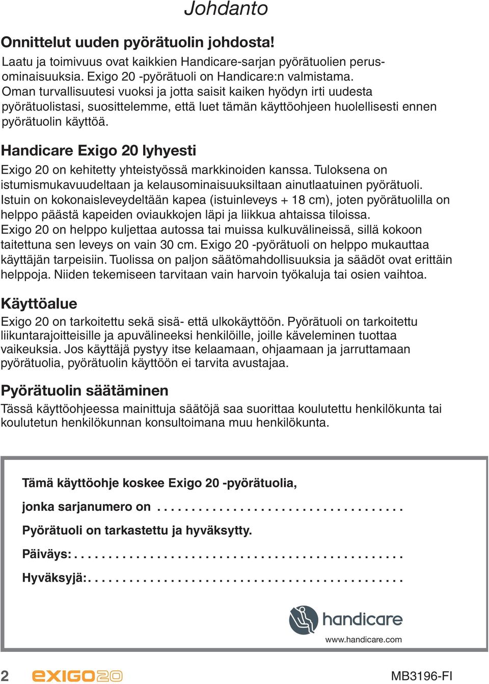 Handicare Exigo 20 lyhyesti Exigo 20 on kehitetty yhteistyössä markkinoiden kanssa. Tuloksena on istumismukavuudeltaan ja kelausominaisuuksiltaan ainutlaatuinen pyörätuoli.