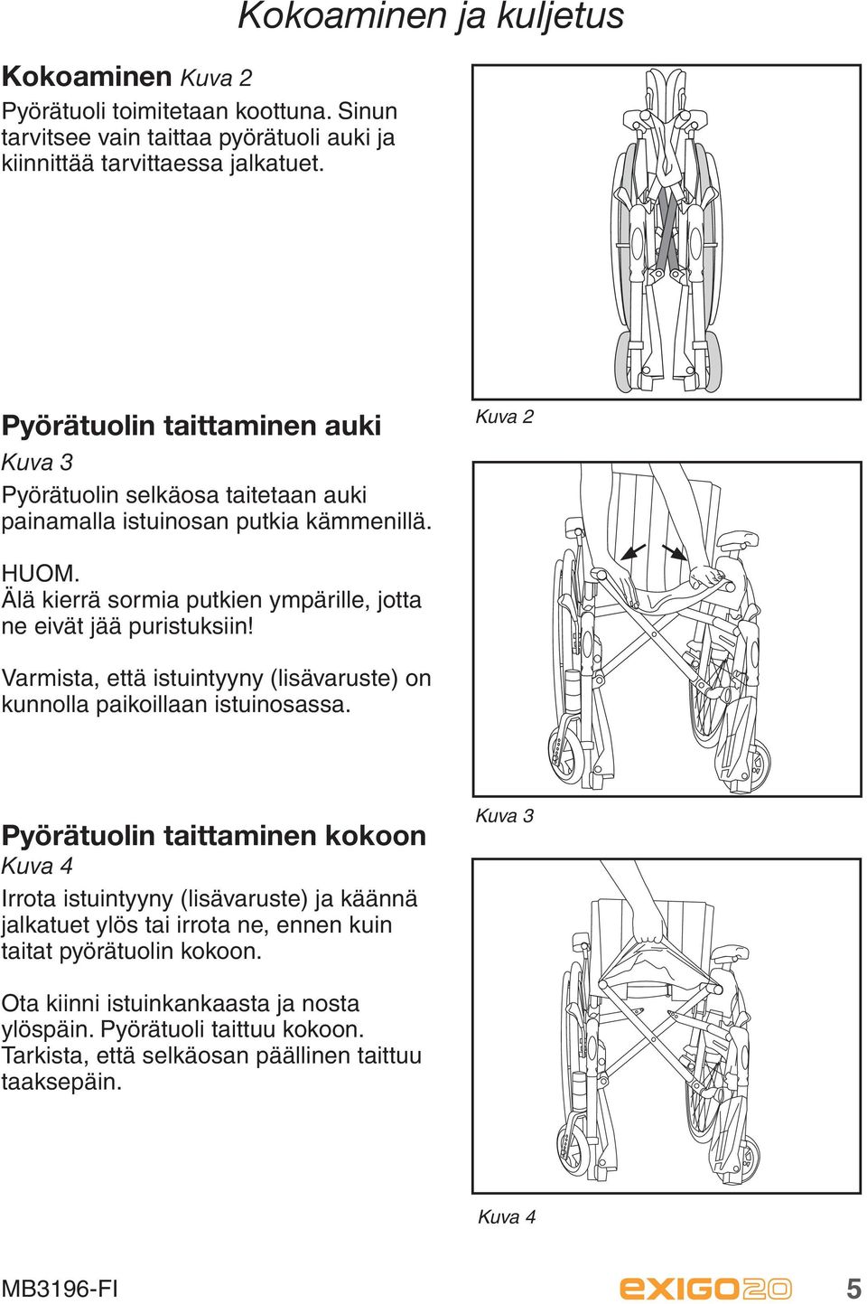 Älä kierrä sormia putkien ympärille, jotta ne eivät jää puristuksiin! Varmista, että istuintyyny (lisävaruste) on kunnolla paikoillaan istuinosassa.