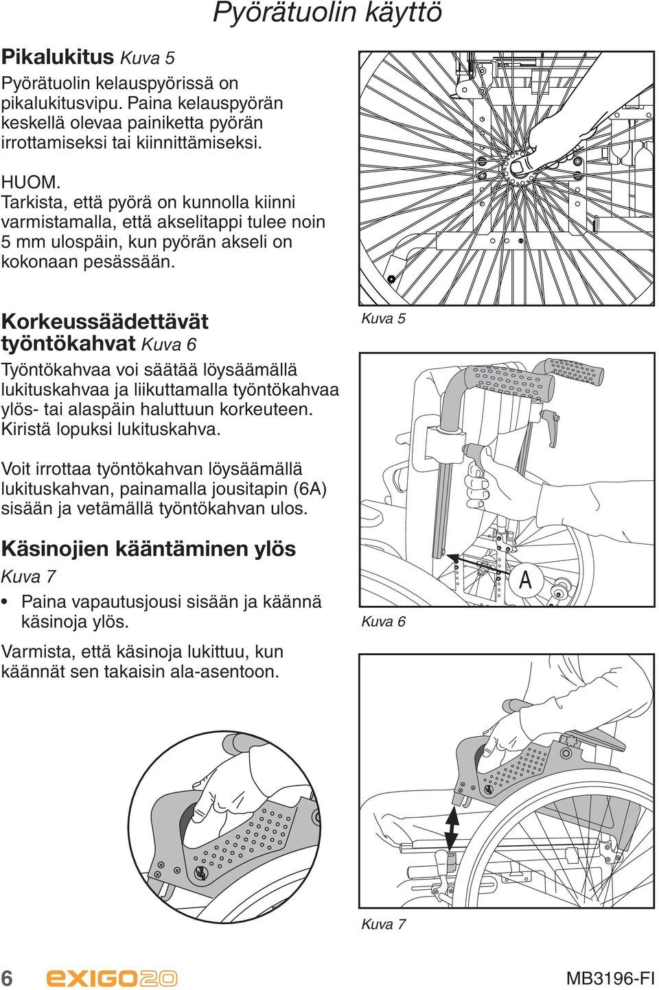 Korkeussäädettävät työntökahvat Kuva 6 Työntökahvaa voi säätää löysäämällä lukituskahvaa ja liikuttamalla työntökahvaa ylös- tai alaspäin haluttuun korkeuteen. Kiristä lopuksi lukituskahva.