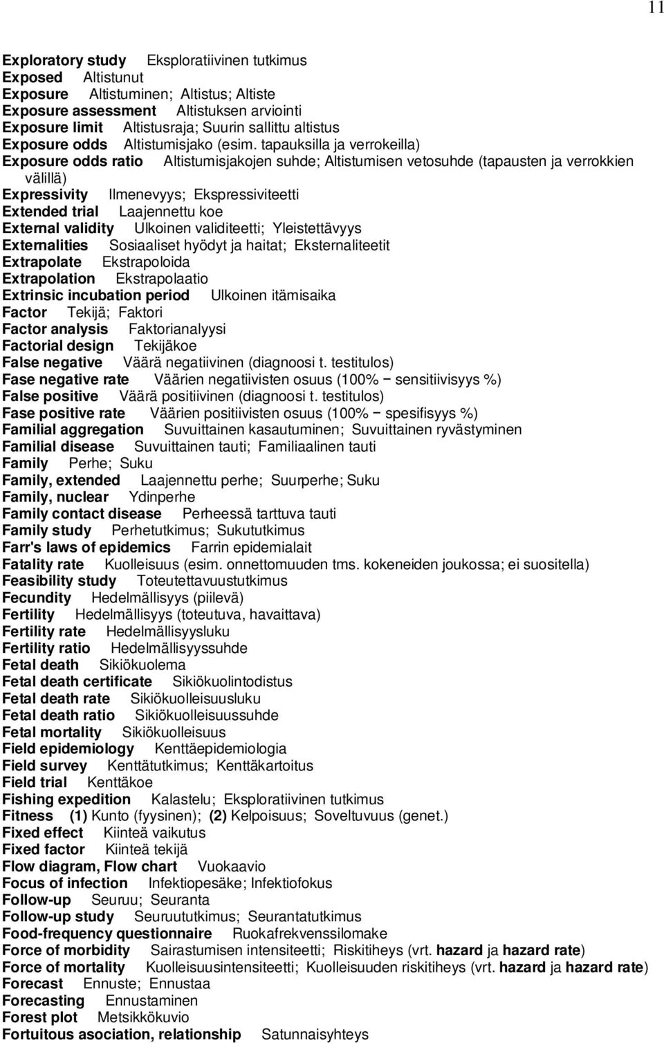 tapauksilla ja verrokeilla) Exposure odds ratio Altistumisjakojen suhde; Altistumisen vetosuhde (tapausten ja verrokkien välillä) Expressivity Ilmenevyys; Ekspressiviteetti Extended trial Laajennettu