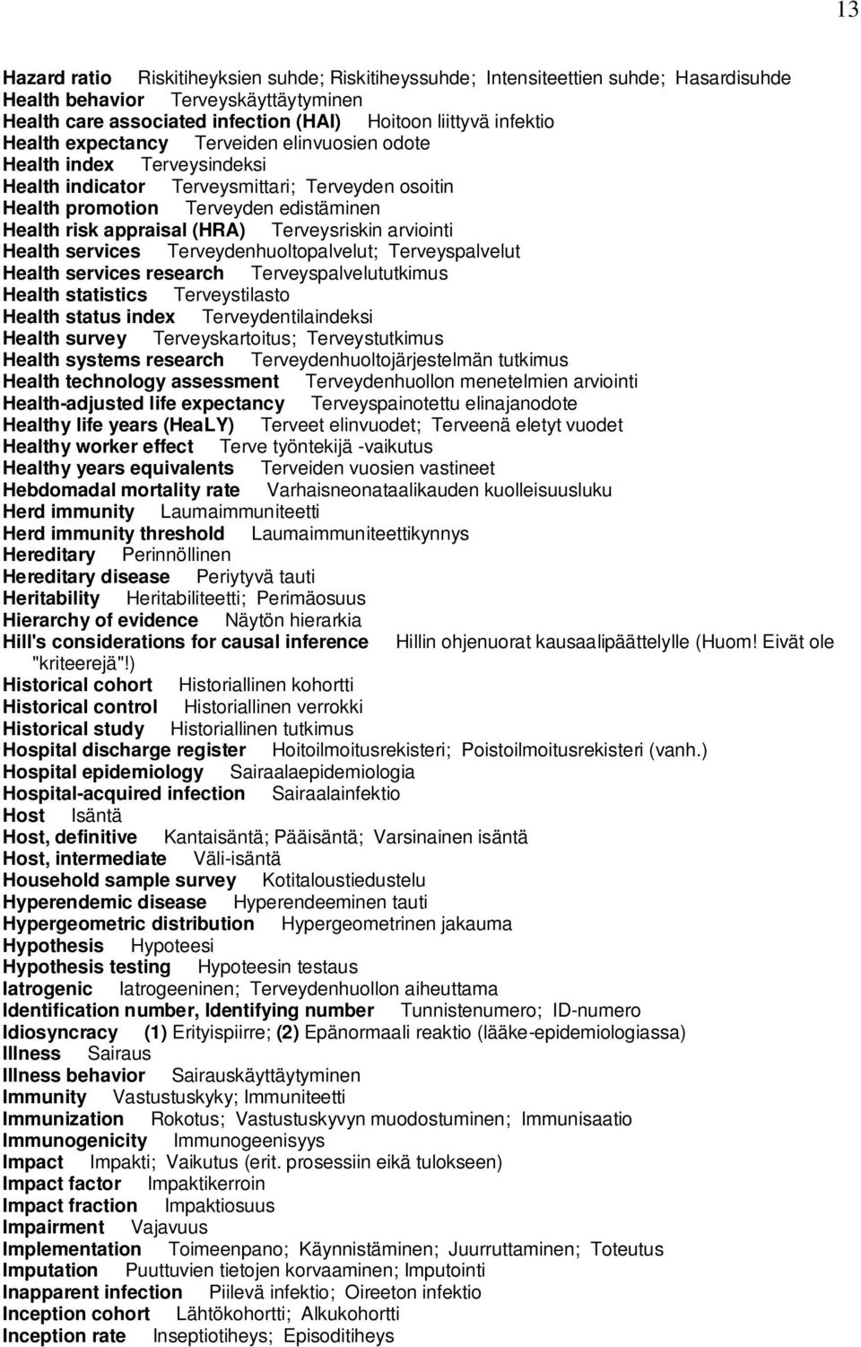 Terveysriskin arviointi Health services Terveydenhuoltopalvelut; Terveyspalvelut Health services research Terveyspalvelututkimus Health statistics Terveystilasto Health status index