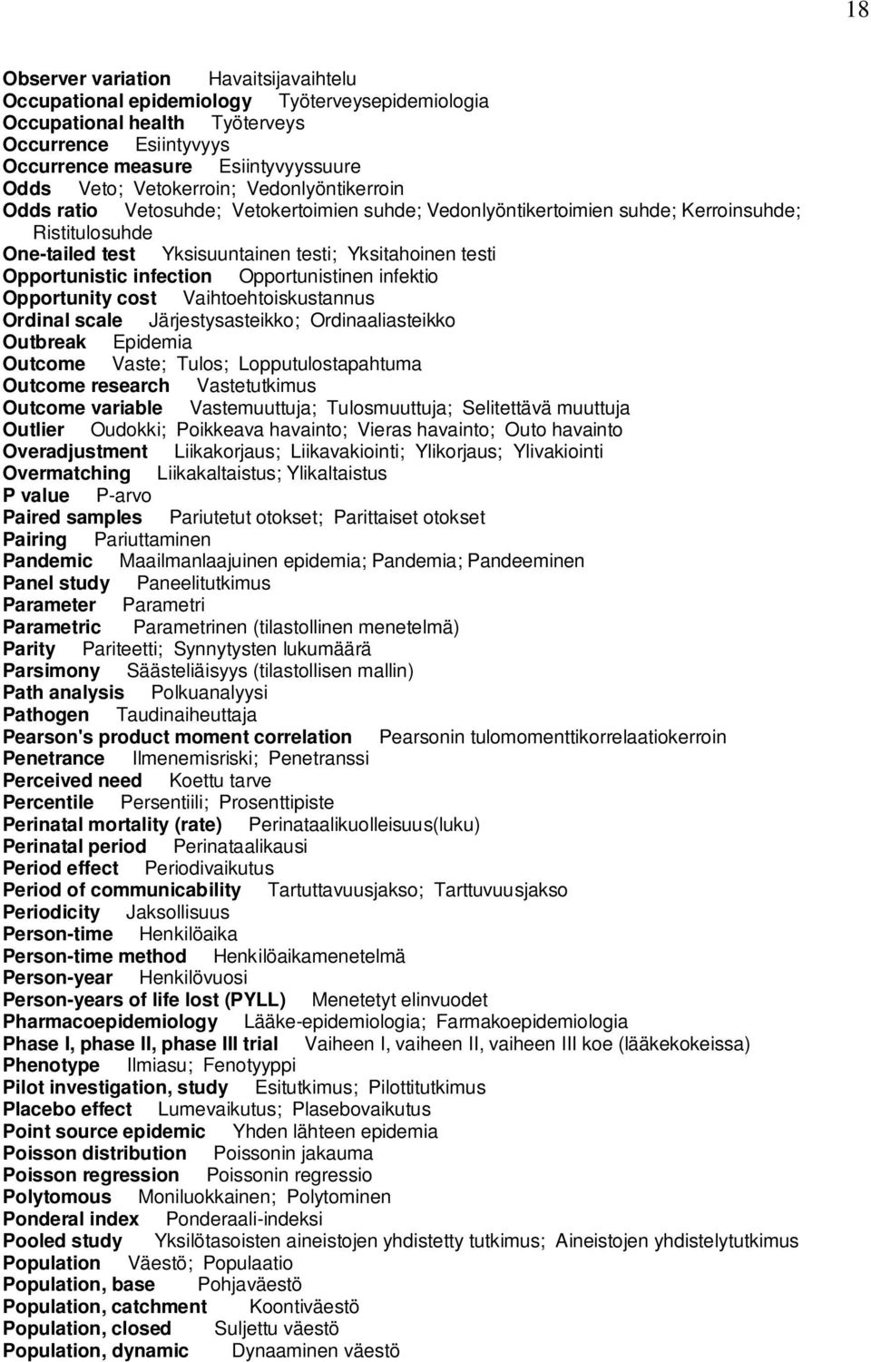 Opportunistic infection Opportunistinen infektio Opportunity cost Vaihtoehtoiskustannus Ordinal scale Järjestysasteikko; Ordinaaliasteikko Outbreak Epidemia Outcome Vaste; Tulos; Lopputulostapahtuma