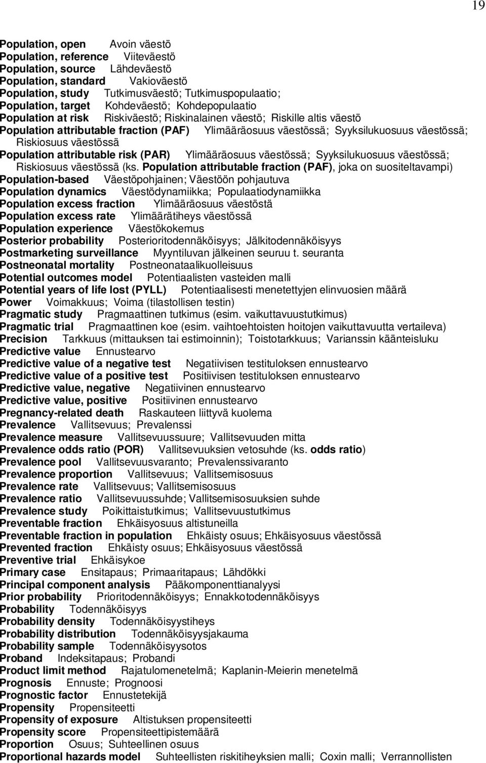 väestössä; Riskiosuus väestössä Population attributable risk (PAR) Ylimääräosuus väestössä; Syyksilukuosuus väestössä; Riskiosuus väestössä (ks.