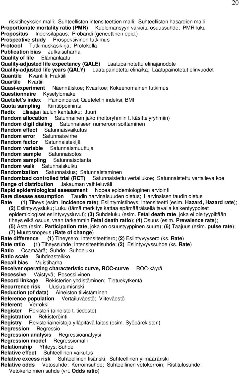 ) Prospective study Prospektiivinen tutkimus Protocol Tutkimuskäsikirja; Protokolla Publication bias Julkaisuharha Quality of life Elämänlaatu Quality-adjusted life expectancy (QALE) Laatupainotettu